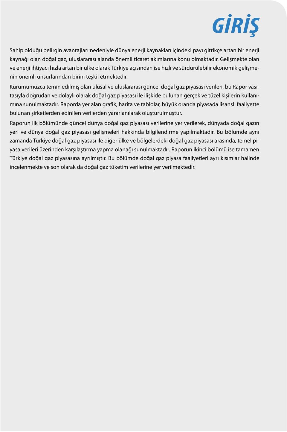 Kurumumuzca temin edilmiş olan ulusal ve uluslararası güncel doğal gaz piyasası verileri, bu Rapor vasıtasıyla doğrudan ve dolaylı olarak doğal gaz piyasası ile ilişkide bulunan gerçek ve tüzel