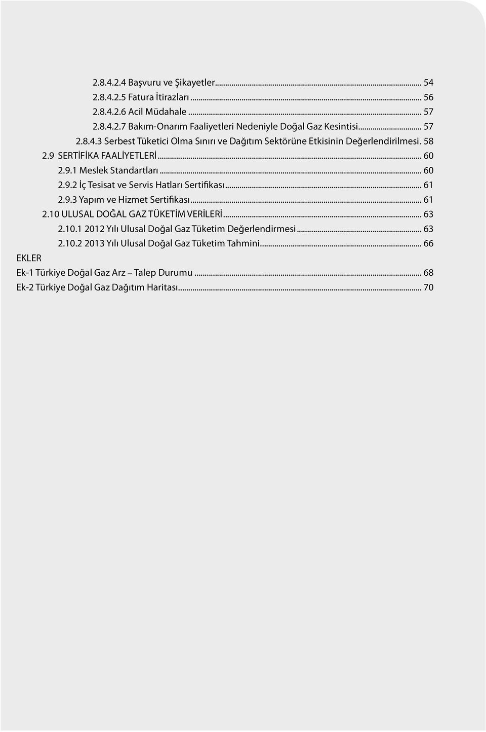 .. 61 2.9.3 Yapım ve Hizmet Sertifikası... 61 2.10 ULUSAL DOĞAL GAZ TÜKETİM VERİLERİ... 63 2.10.1 2012 Yılı Ulusal Doğal Gaz Tüketim Değerlendirmesi... 63 2.10.2 2013 Yılı Ulusal Doğal Gaz Tüketim Tahmini.