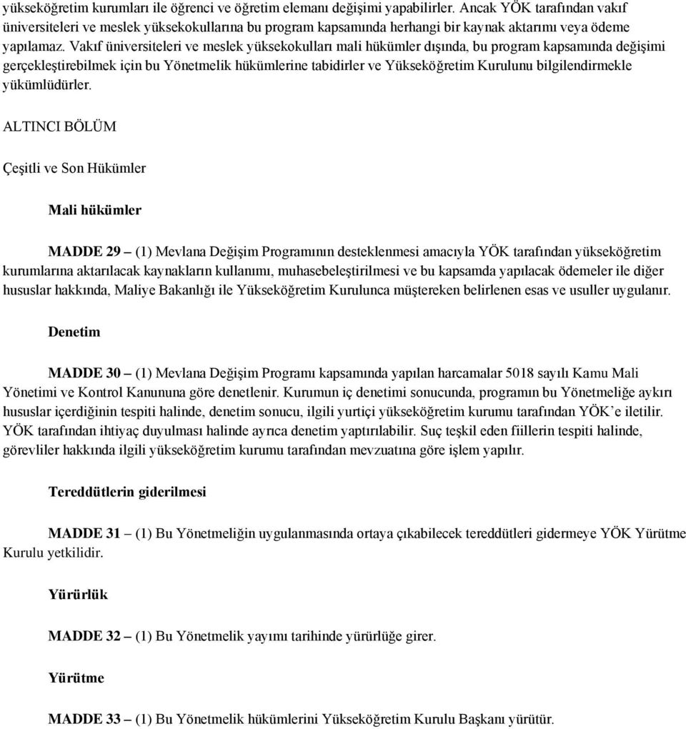 Vakıf üniversiteleri ve meslek yüksekokulları mali hükümler dışında, bu program kapsamında değişimi gerçekleştirebilmek için bu Yönetmelik hükümlerine tabidirler ve Yükseköğretim Kurulunu