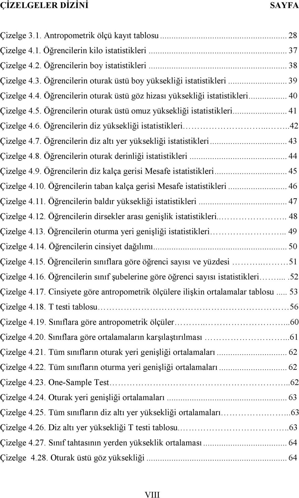 Öğrencilerin diz yüksekliği istatistikleri.....42 Çizelge 4.7. Öğrencilerin diz altı yer yüksekliği istatistikleri... 43 Çizelge 4.8. Öğrencilerin oturak derinliği istatistikleri... 44 Çizelge 4.9.