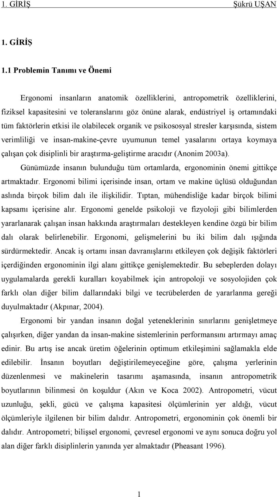 faktörlerin etkisi ile olabilecek organik ve psikososyal stresler karşısında, sistem verimliliği ve insan-makine-çevre uyumunun temel yasalarını ortaya koymaya çalışan çok disiplinli bir