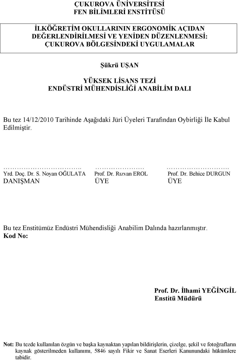 Dr. Behice DURGUN DANIŞMAN ÜYE ÜYE Bu tez Enstitümüz Endüstri Mühendisliği Anabilim Dalında hazırlanmıştır. Kod No: Prof. Dr.