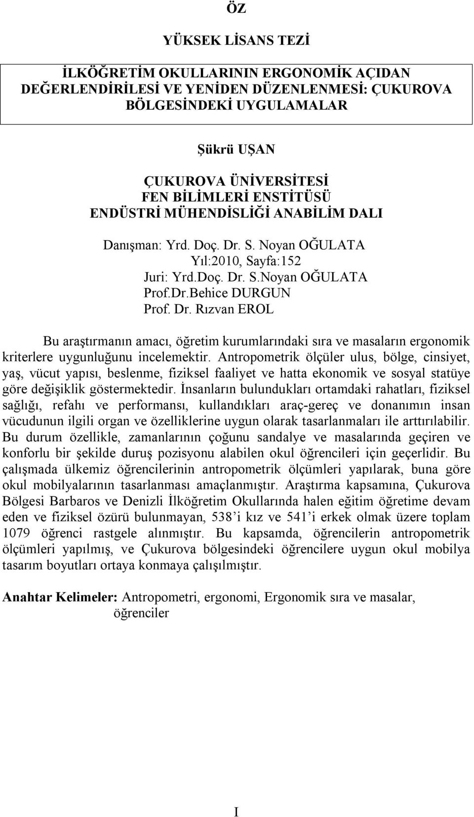 Antropometrik ölçüler ulus, bölge, cinsiyet, yaş, vücut yapısı, beslenme, fiziksel faaliyet ve hatta ekonomik ve sosyal statüye göre değişiklik göstermektedir.