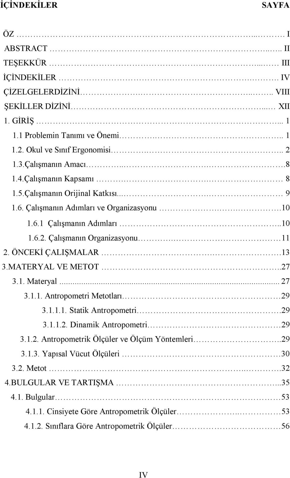 11 2. ÖNCEKİ ÇALIŞMALAR..13 3.MATERYAL VE METOT..27 3.1. Materyal... 27 3.1.1. Antropometri Metotları 29 3.1.1.1. Statik Antropometri.29 3.1.1.2. Dinamik Antropometri 29 3.1.2. Antropometrik Ölçüler ve Ölçüm Yöntemleri.