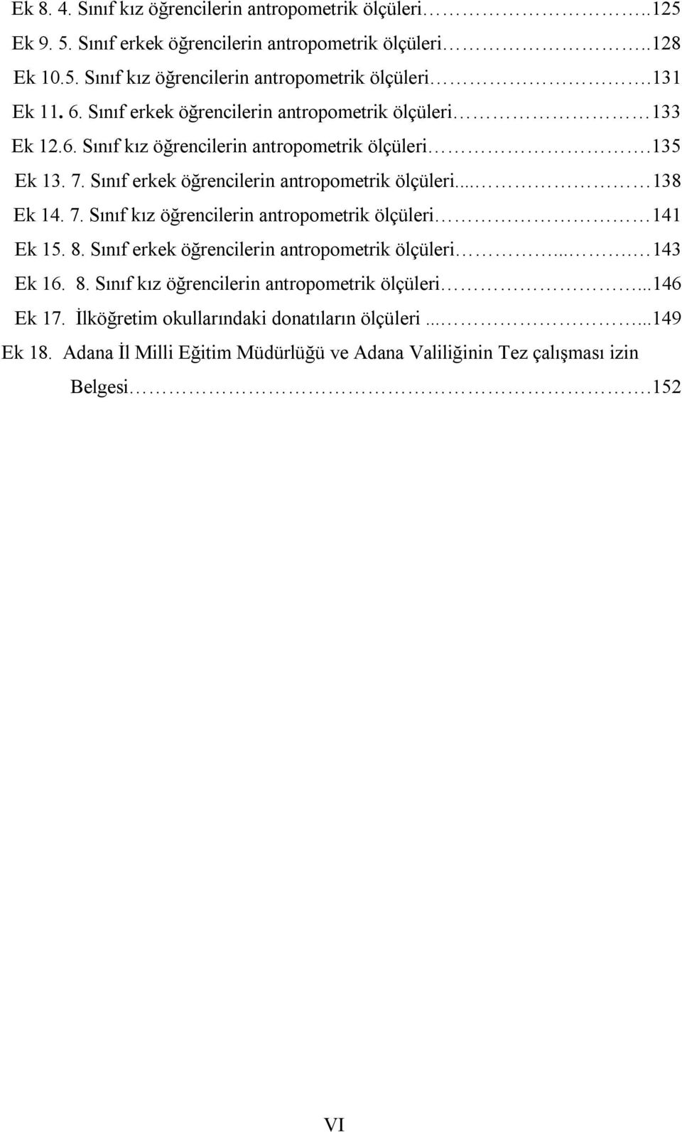 7. Sınıf kız öğrencilerin antropometrik ölçüleri 141 Ek 15. 8. Sınıf erkek öğrencilerin antropometrik ölçüleri.... 143 Ek 16. 8. Sınıf kız öğrencilerin antropometrik ölçüleri...146 Ek 17.