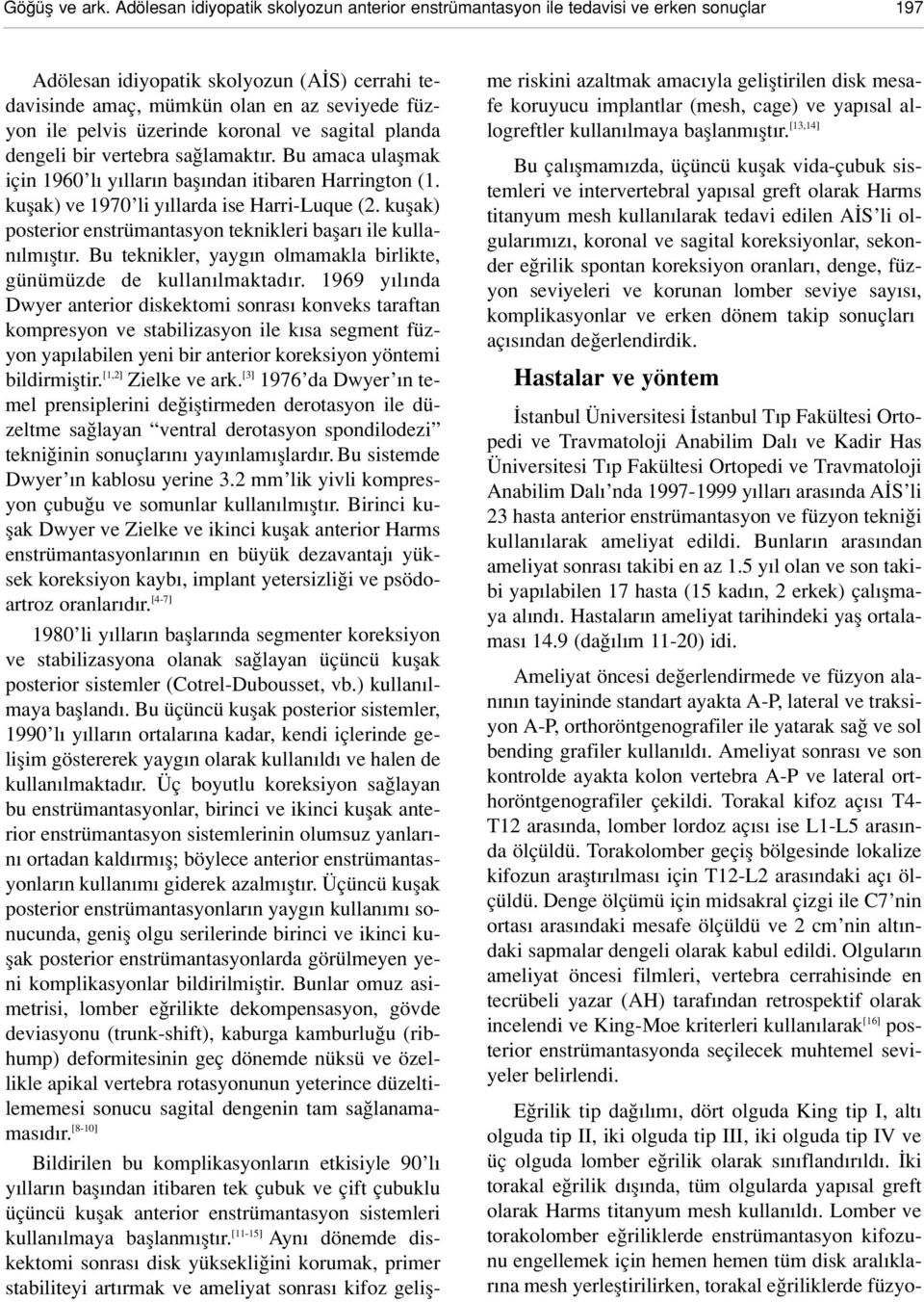 üzerinde koronal ve sagital planda dengeli bir vertebra sa lamakt r. Bu amaca ulaflmak için 1960 l y llar n bafl ndan itibaren Harrington (1. kuflak) ve 1970 li y llarda ise Harri-Luque (2.
