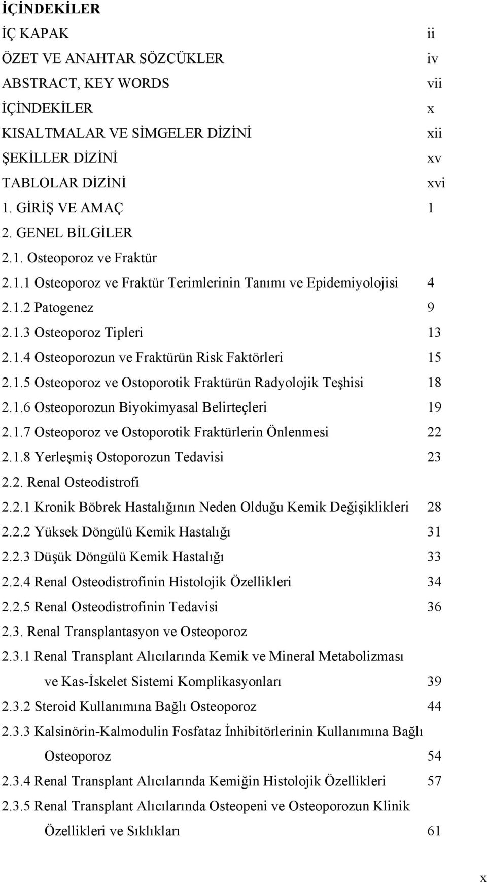 1.5 Osteoporoz ve Ostoporotik Fraktürün Radyolojik Teşhisi 18 2.1.6 Osteoporozun Biyokimyasal Belirteçleri 19 2.1.7 Osteoporoz ve Ostoporotik Fraktürlerin Önlenmesi 22 2.1.8 Yerleşmiş Ostoporozun Tedavisi 23 2.