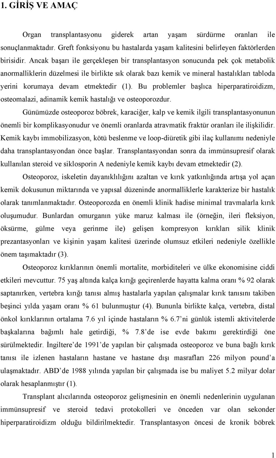 etmektedir (1). Bu problemler başlıca hiperparatiroidizm, osteomalazi, adinamik kemik hastalığı ve osteoporozdur.