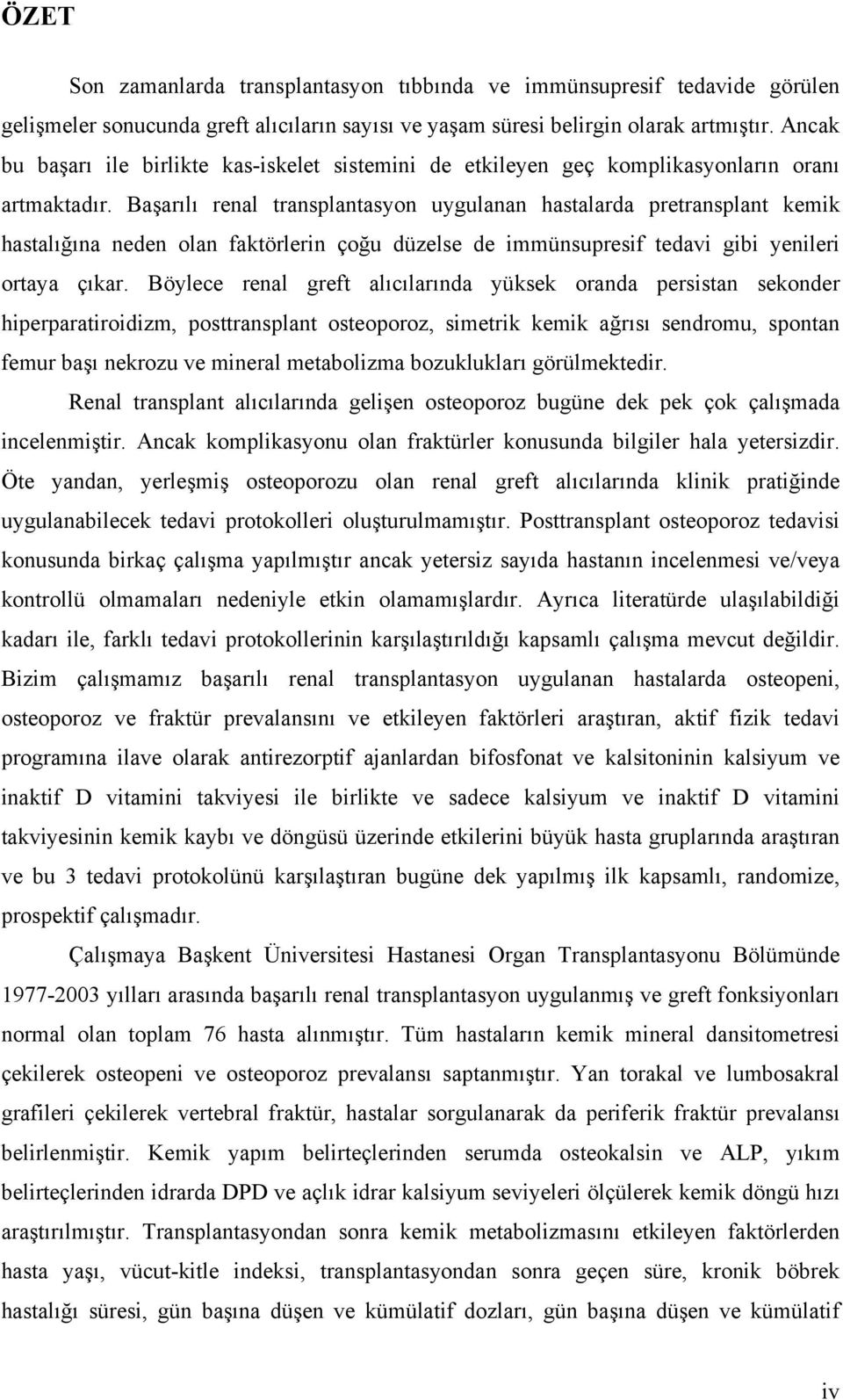 Başarılı renal transplantasyon uygulanan hastalarda pretransplant kemik hastalığına neden olan faktörlerin çoğu düzelse de immünsupresif tedavi gibi yenileri ortaya çıkar.