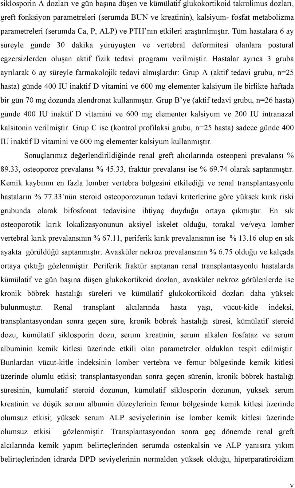 Tüm hastalara 6 ay süreyle günde 30 dakika yürüyüşten ve vertebral deformitesi olanlara postüral egzersizlerden oluşan aktif fizik tedavi programı verilmiştir.