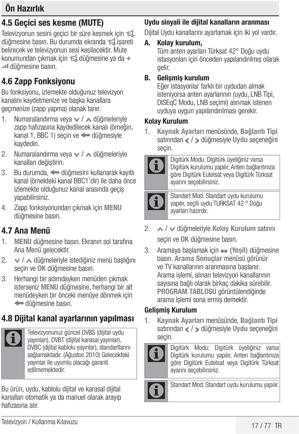 6 Zapp Fonksiyonu Bu fonksiyonu, izlemekte olduğunuz televizyon kanalını kaydetmenize ve bașka kanallara geçmenize (zapp yapma) olanak tanır. 1.