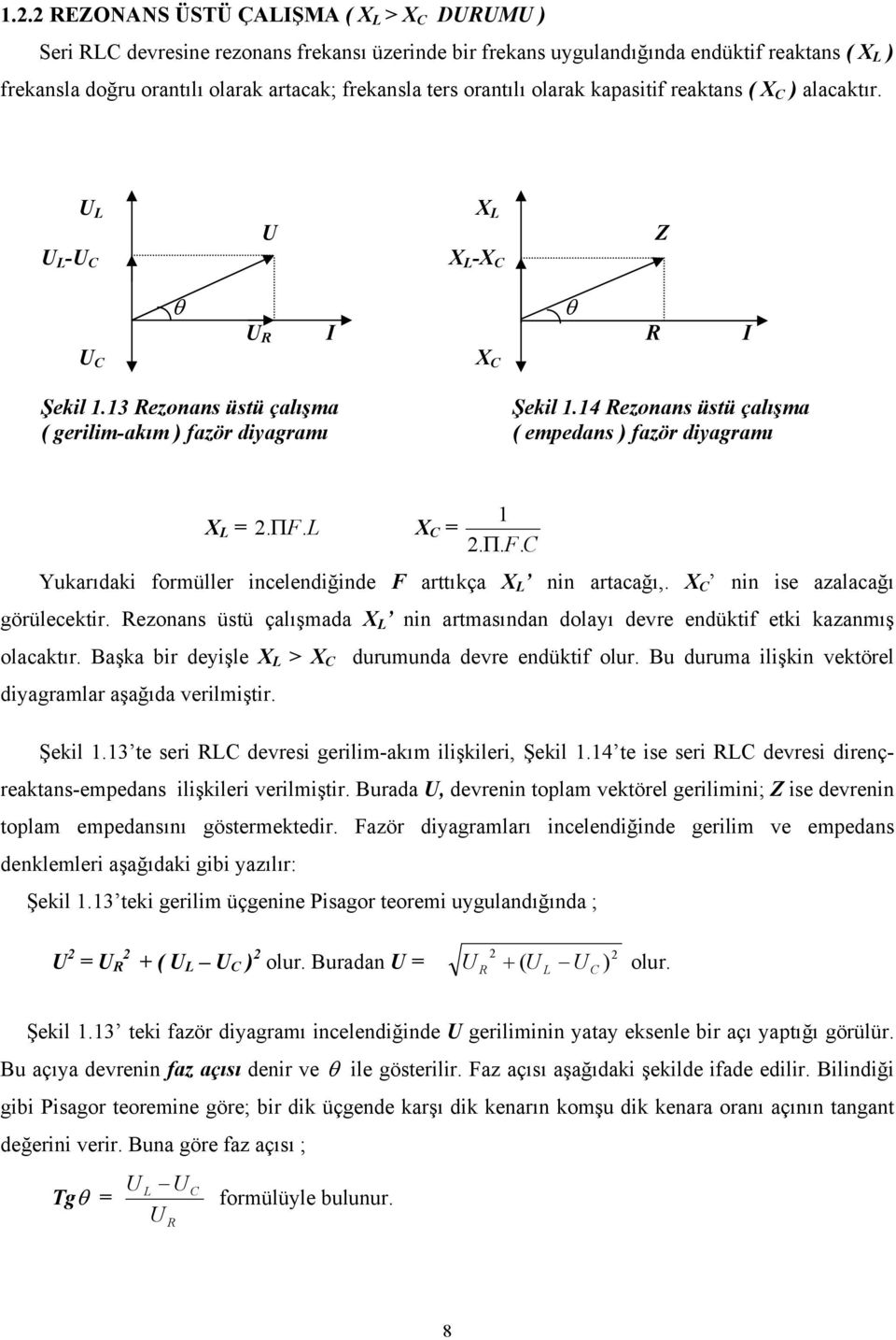 4 Rezonans üstü çalışma ( gerilim-akım ) fazör diyagramı ( empedans ) fazör diyagramı X L = 2. ΠF.L X C = 2. Π.F.C Yukarıdaki formüller incelendiğinde F arttıkça X L nin artacağı,.