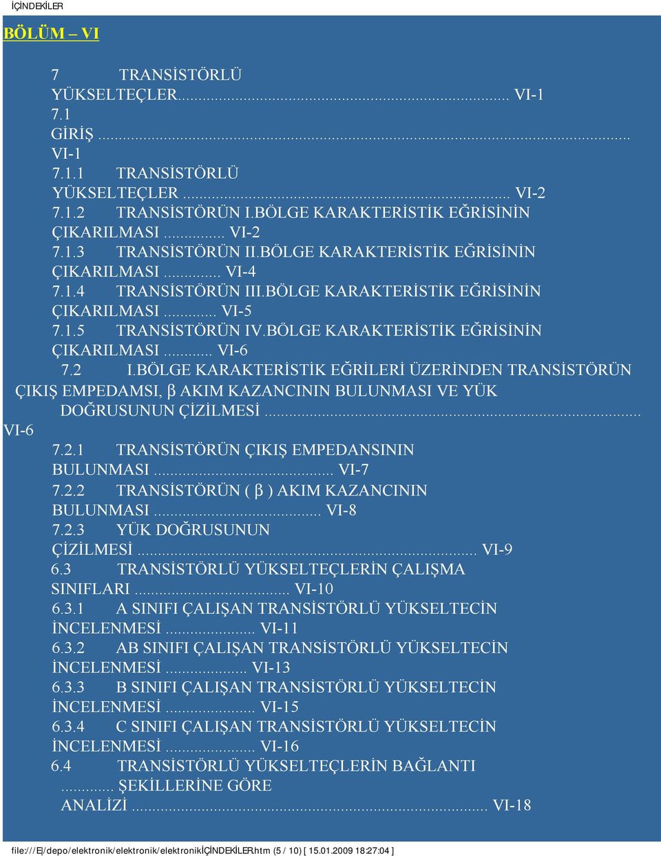 BÖLGE KARAKTERİSTİK EĞRİLERİ ÜZERİNDEN TRANSİSTÖRÜN ÇIKIŞ EMPEDAMSI, β AKIM KAZANCININ BULUNMASI VE YÜK DOĞRUSUNUN ÇİZİLMESİ... VI-6 7.2. TRANSİSTÖRÜN ÇIKIŞ EMPEDANSININ BULUNMASI... VI-7 7.2.2 TRANSİSTÖRÜN ( β ) AKIM KAZANCININ BULUNMASI.