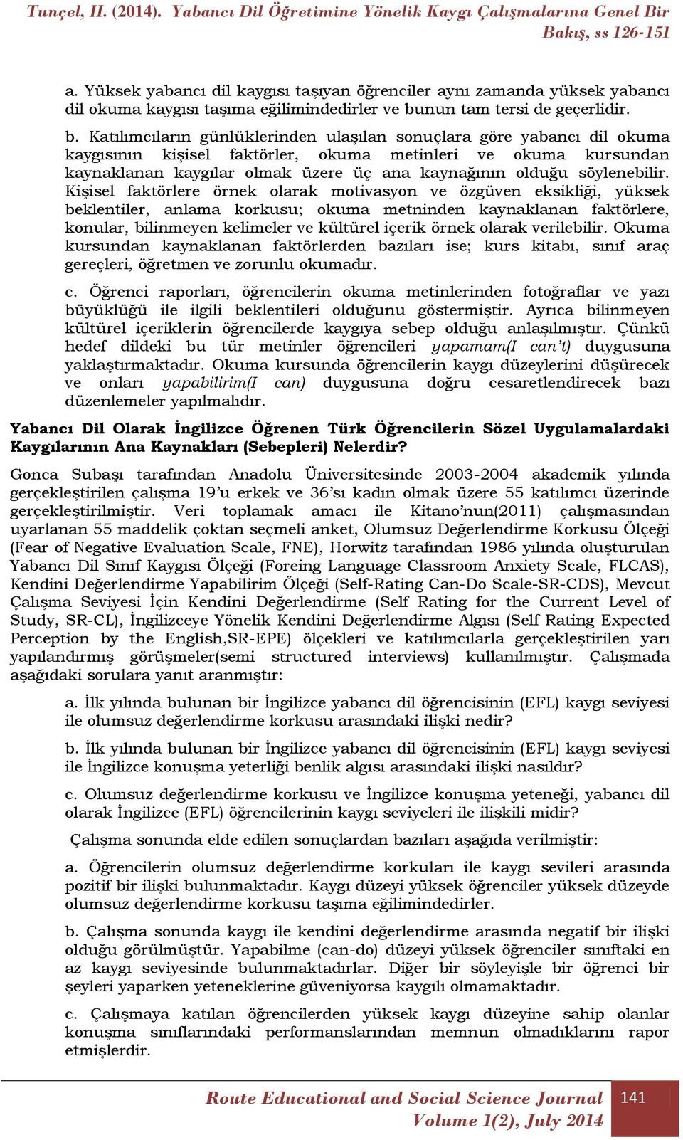 Katılımcıların günlüklerinden ulaşılan sonuçlara göre yabancı dil okuma kaygısının kişisel faktörler, okuma metinleri ve okuma kursundan kaynaklanan kaygılar olmak üzere üç ana kaynağının olduğu