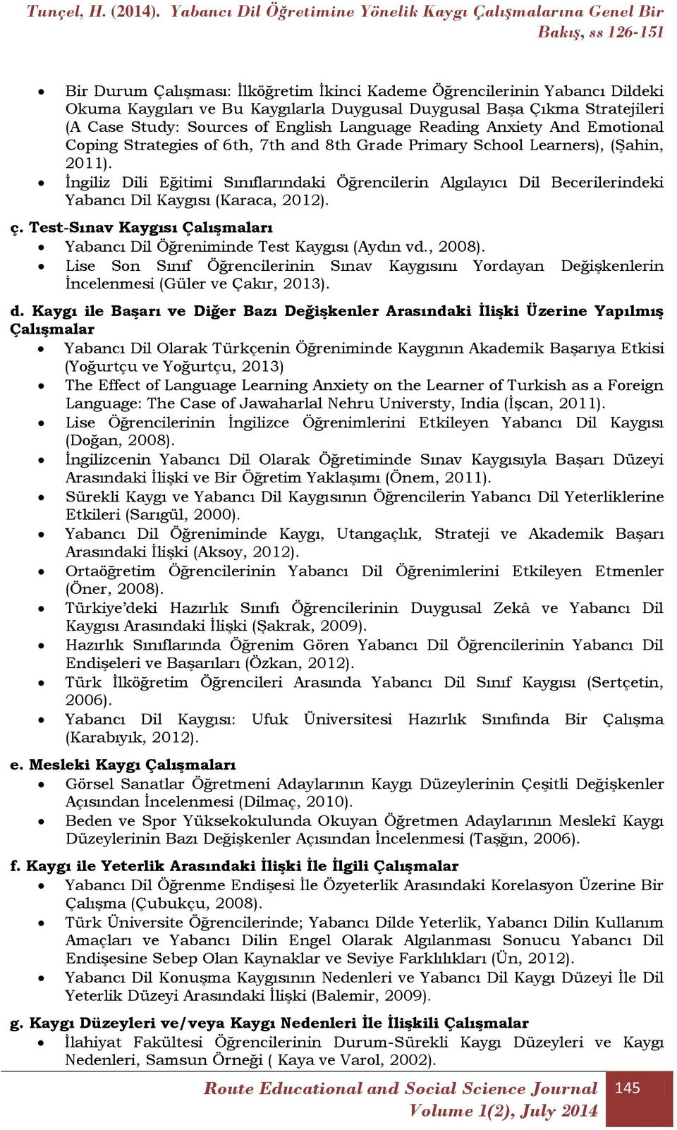 İngiliz Dili Eğitimi Sınıflarındaki Öğrencilerin Algılayıcı Dil Becerilerindeki Yabancı Dil Kaygısı (Karaca, 2012). ç. Test-Sınav Kaygısı Çalışmaları Yabancı Dil Öğreniminde Test Kaygısı (Aydın vd.