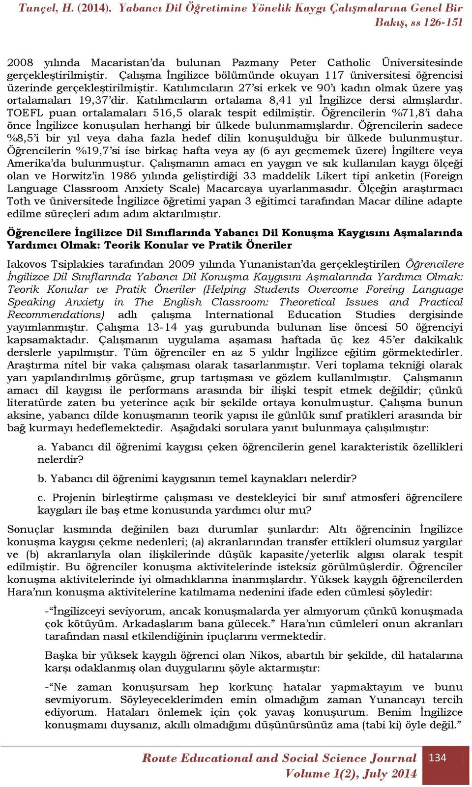 Öğrencilerin %71,8 i daha önce İngilizce konuşulan herhangi bir ülkede bulunmamışlardır. Öğrencilerin sadece %8,5 i bir yıl veya daha fazla hedef dilin konuşulduğu bir ülkede bulunmuştur.