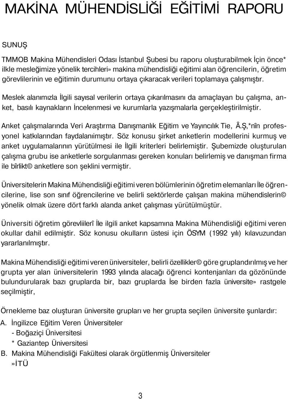 Meslek alanımızla İlgili sayısal verilerin ortaya çıkarılmasını da amaçlayan bu çalışma, anket, basılı kaynakların İncelenmesi ve kurumlarla yazışmalarla gerçekleştirilmiştir.