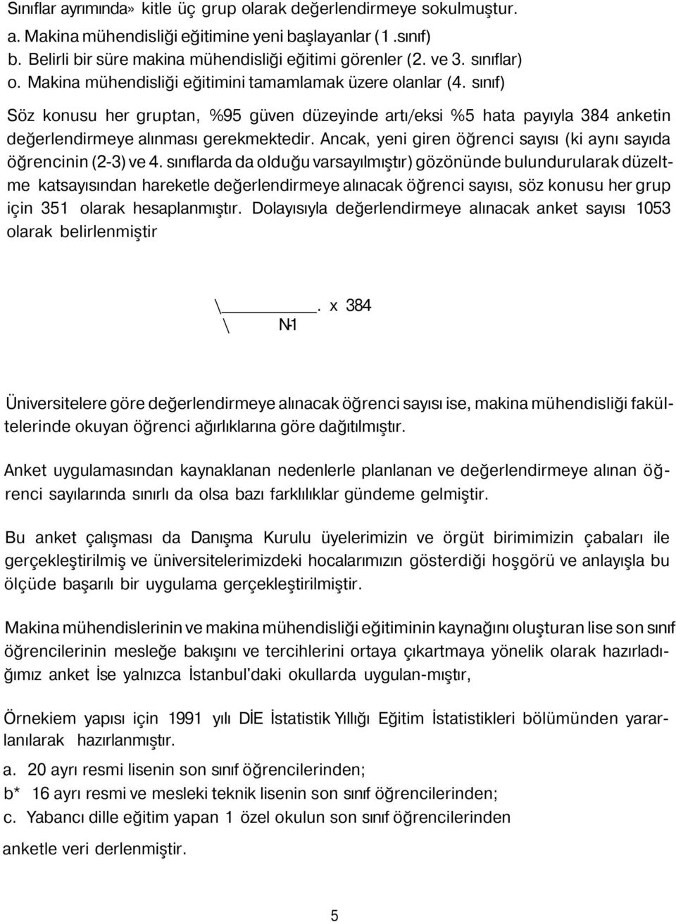 Ancak, yeni giren öğrenci sayısı (ki aynı sayıda öğrencinin (2-3) ve 4.