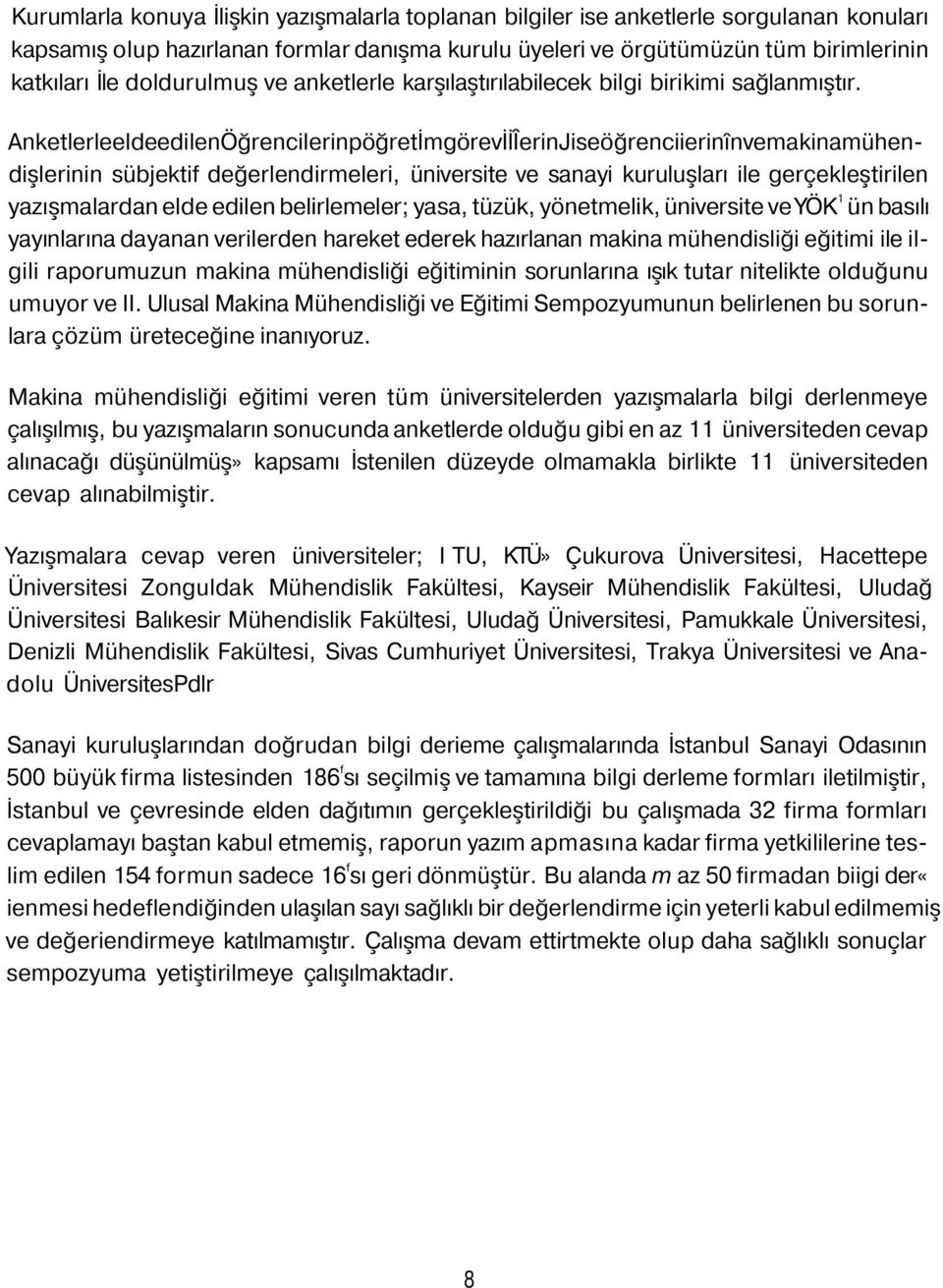 AnketlerleeldeedilenÖğrencilerinpöğretİmgörevİİÎerinJiseöğrenciierinînvemakinamühendişlerinin sübjektif değerlendirmeleri, üniversite ve sanayi kuruluşları ile gerçekleştirilen yazışmalardan elde