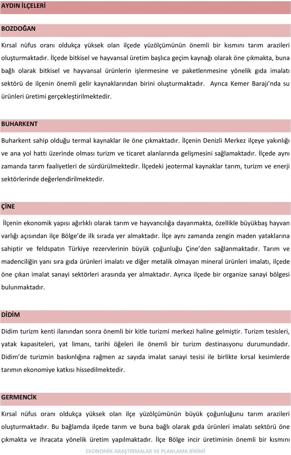 önemli gelir kaynaklarından birini oluşturmaktadır. Ayrıca Kemer Barajı nda su ürünleri üretimi gerçekleştirilmektedir. BUHARKENT Buharkent sahip olduğu termal kaynaklar ile öne çıkmaktadır.