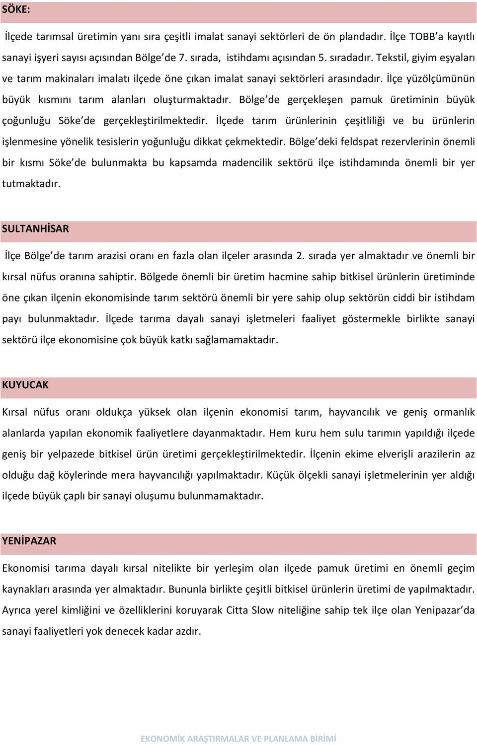 Bölge de gerçekleşen pamuk üretiminin büyük çoğunluğu Söke de gerçekleştirilmektedir. İlçede tarım ürünlerinin çeşitliliği ve bu ürünlerin işlenmesine yönelik tesislerin yoğunluğu dikkat çekmektedir.