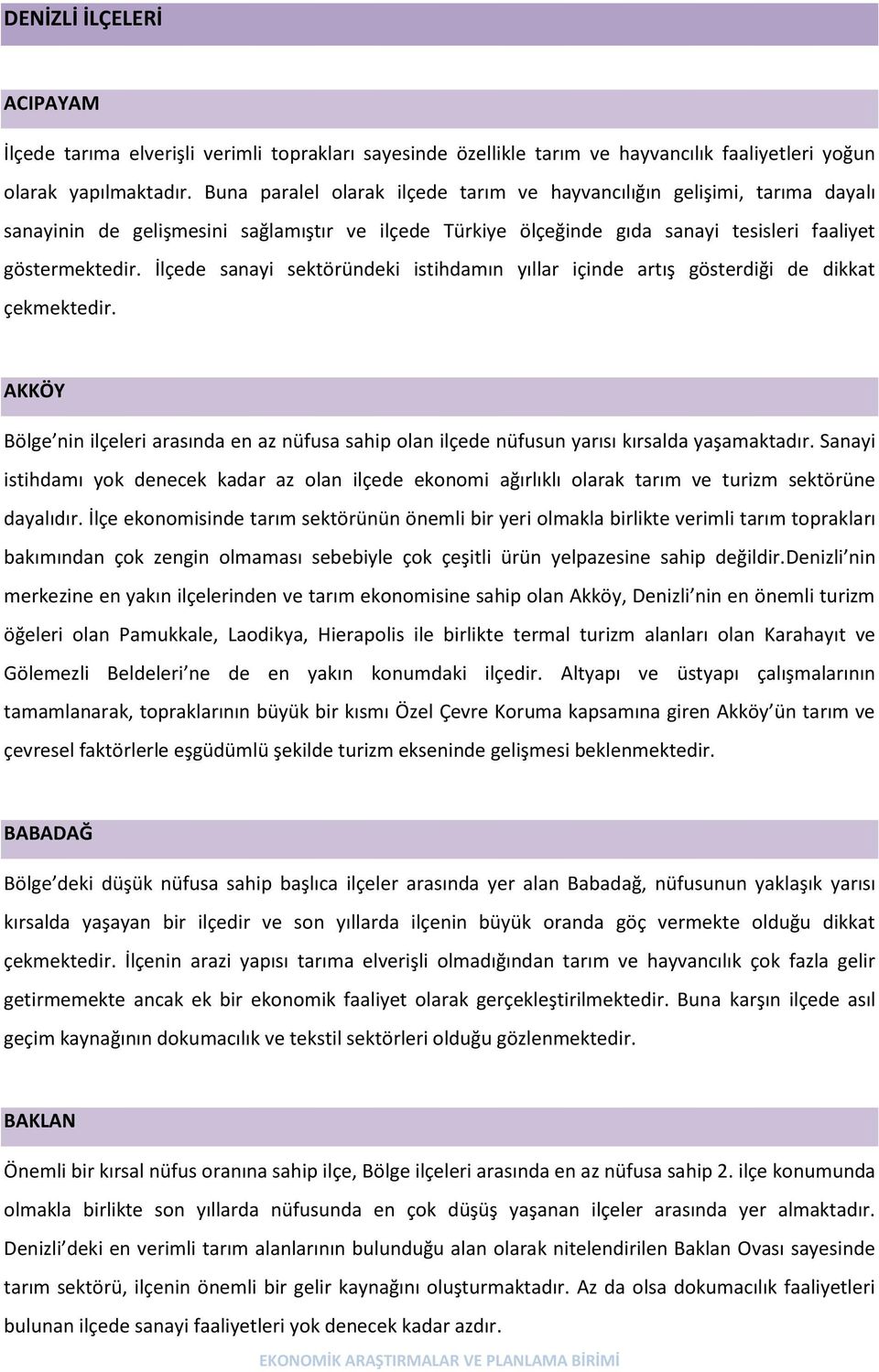 İlçede sanayi sektöründeki istihdamın yıllar içinde artış gösterdiği de dikkat çekmektedir. AKKÖY Bölge nin ilçeleri arasında en az nüfusa sahip olan ilçede nüfusun yarısı kırsalda yaşamaktadır.