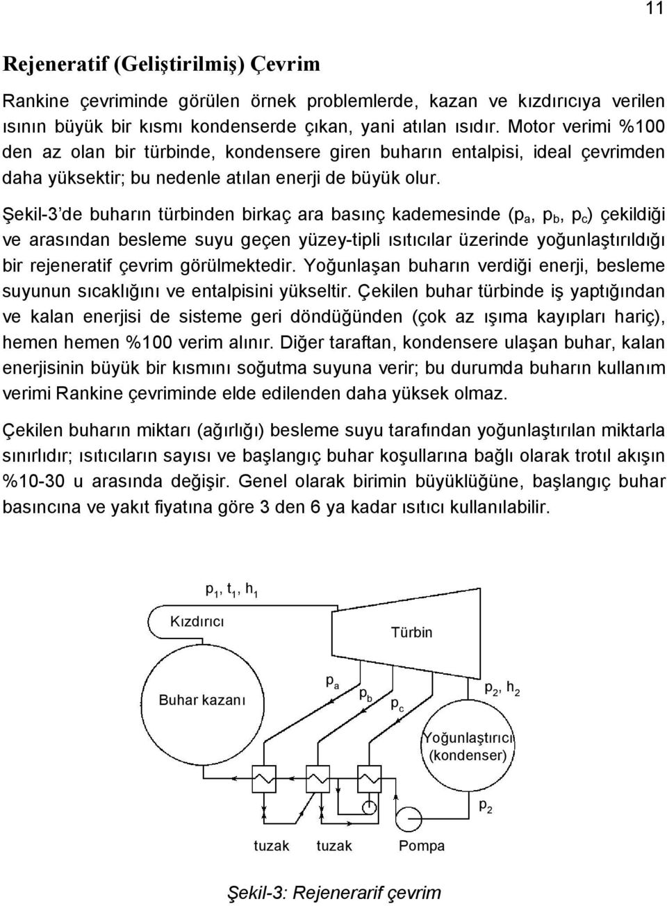 Şekil-3 de buharın türbinden birkaç ara basınç kademesinde (p a, p b, p c ) çekildiği ve arasından besleme suyu geçen yüzey-tipli ısıtıcılar üzerinde yoğunlaştırıldığı bir rejeneratif çevrim