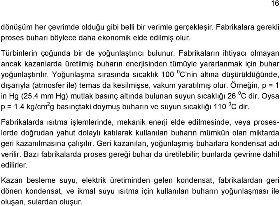 Yoğunlaşma sırasında sıcaklık 100 0 C'nin altına düşürüldüğünde, dışarıyla (atmosfer ile) temas da kesilmişse, vakum yaratılmış olur. Örneğin, p = 1 in Hg (25.