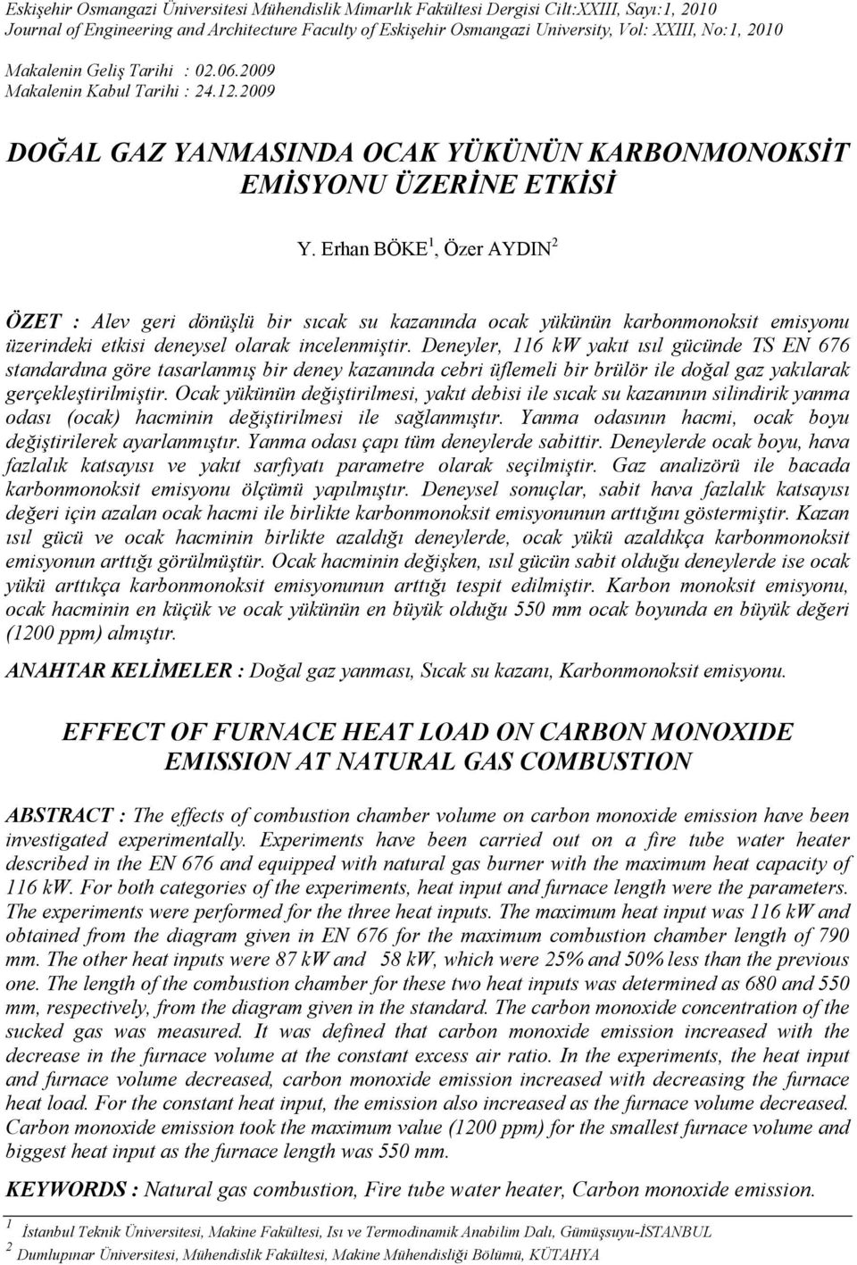 Erhan BÖKE 1, Özer AYDIN 2 ÖZET : Alev geri dönüşlü bir sıcak su kazanında ocak yükünün karbonmonoksit emisyonu üzerindeki etkisi deneysel olarak incelenmiştir.
