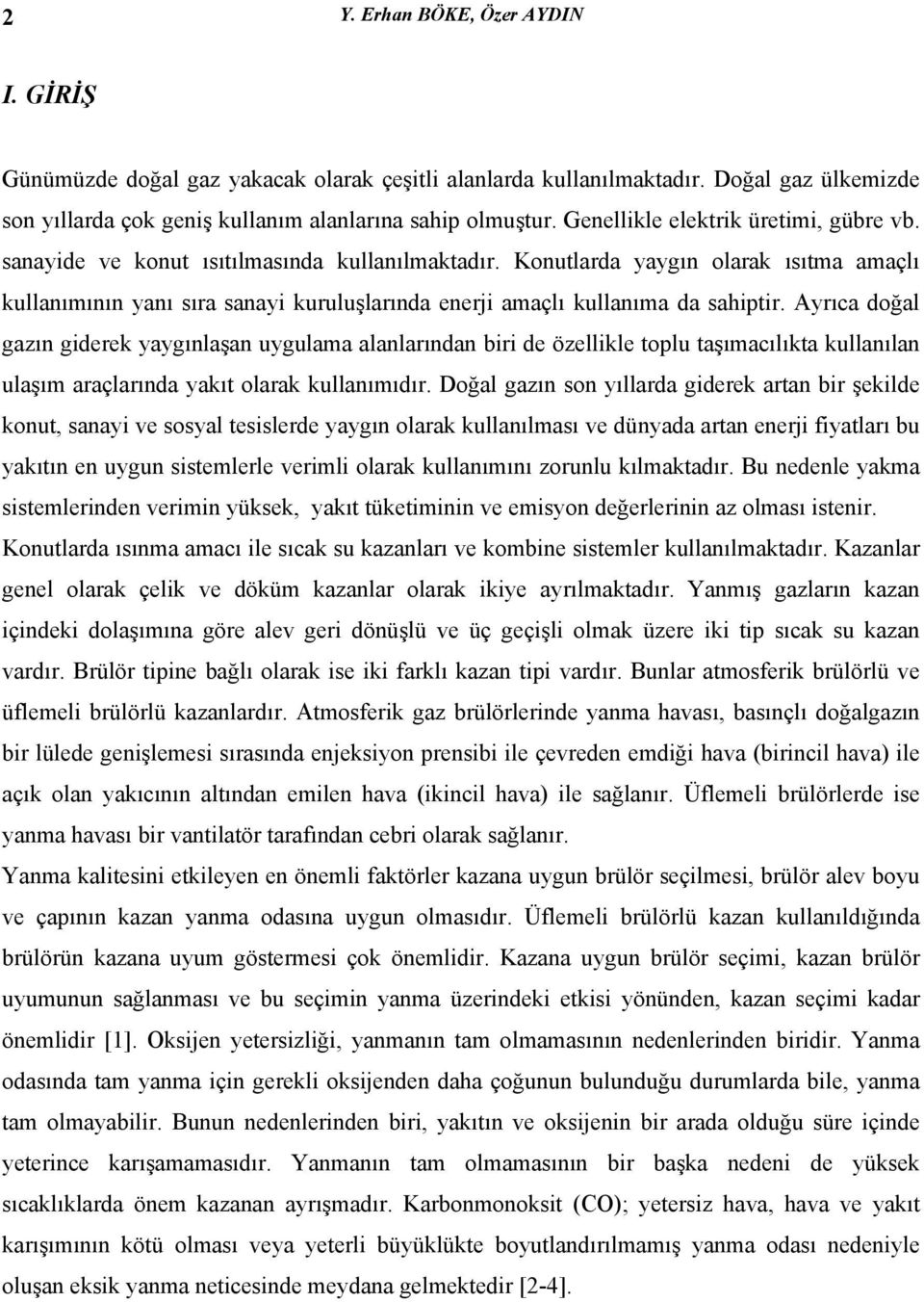 Konutlarda yaygın olarak ısıtma amaçlı kullanımının yanı sıra sanayi kuruluşlarında enerji amaçlı kullanıma da sahiptir.