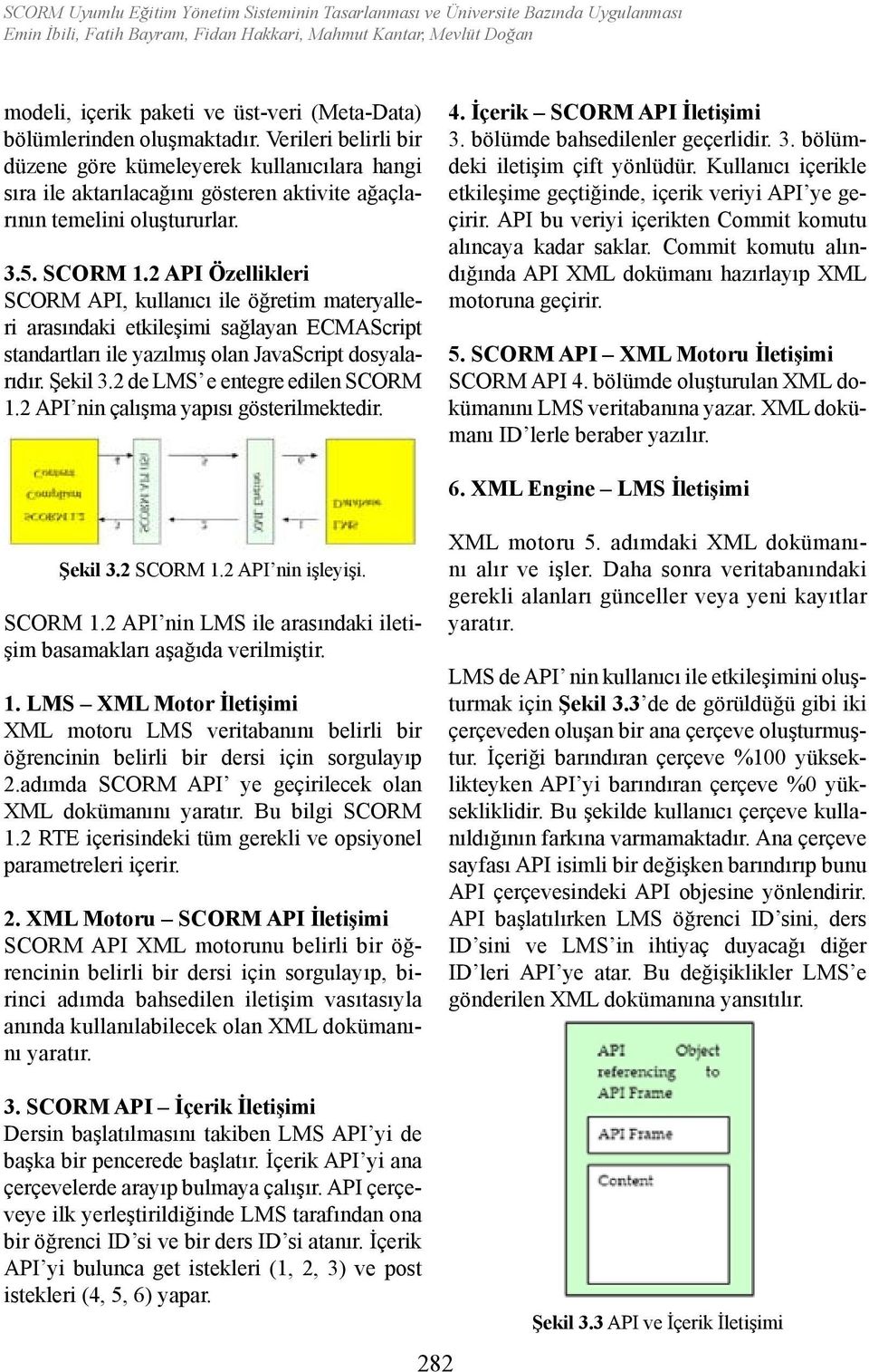 2 API Özellikleri SCORM API, kullanıcı ile öğretim materyalleri arasındaki etkileşimi sağlayan ECMAScript standartları ile yazılmış olan JavaScript dosyalarıdır. Şekil 3.