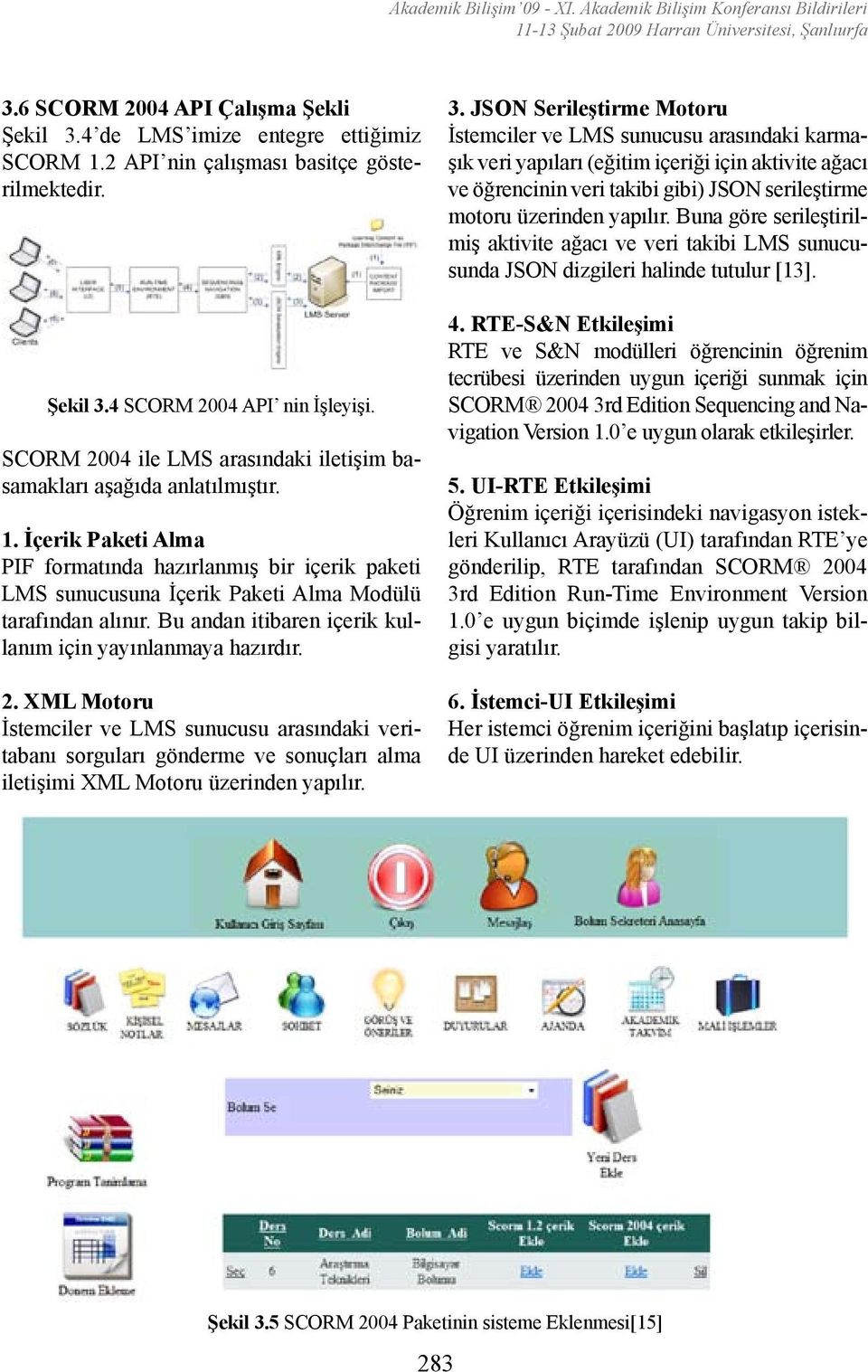 İçerik Paketi Alma PIF formatında hazırlanmış bir içerik paketi LMS sunucusuna İçerik Paketi Alma Modülü tarafından alınır. Bu andan itibaren içerik kullanım için yayınlanmaya hazırdır. 2.