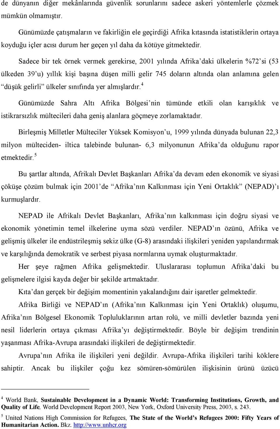 Sadece bir tek örnek vermek gerekirse, 2001 yılında Afrika daki ülkelerin %72 si (53 ülkeden 39 u) yıllık kişi başına düşen milli gelir 745 doların altında olan anlamına gelen düşük gelirli ülkeler