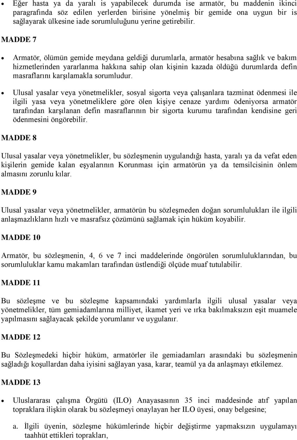 MADDE 7 Armatör, ölümün gemide meydana geldiği durumlarla, armatör hesabına sağlık ve bakım hizmetlerinden yararlanma hakkına sahip olan kişinin kazada öldüğü durumlarda defin masraflarını