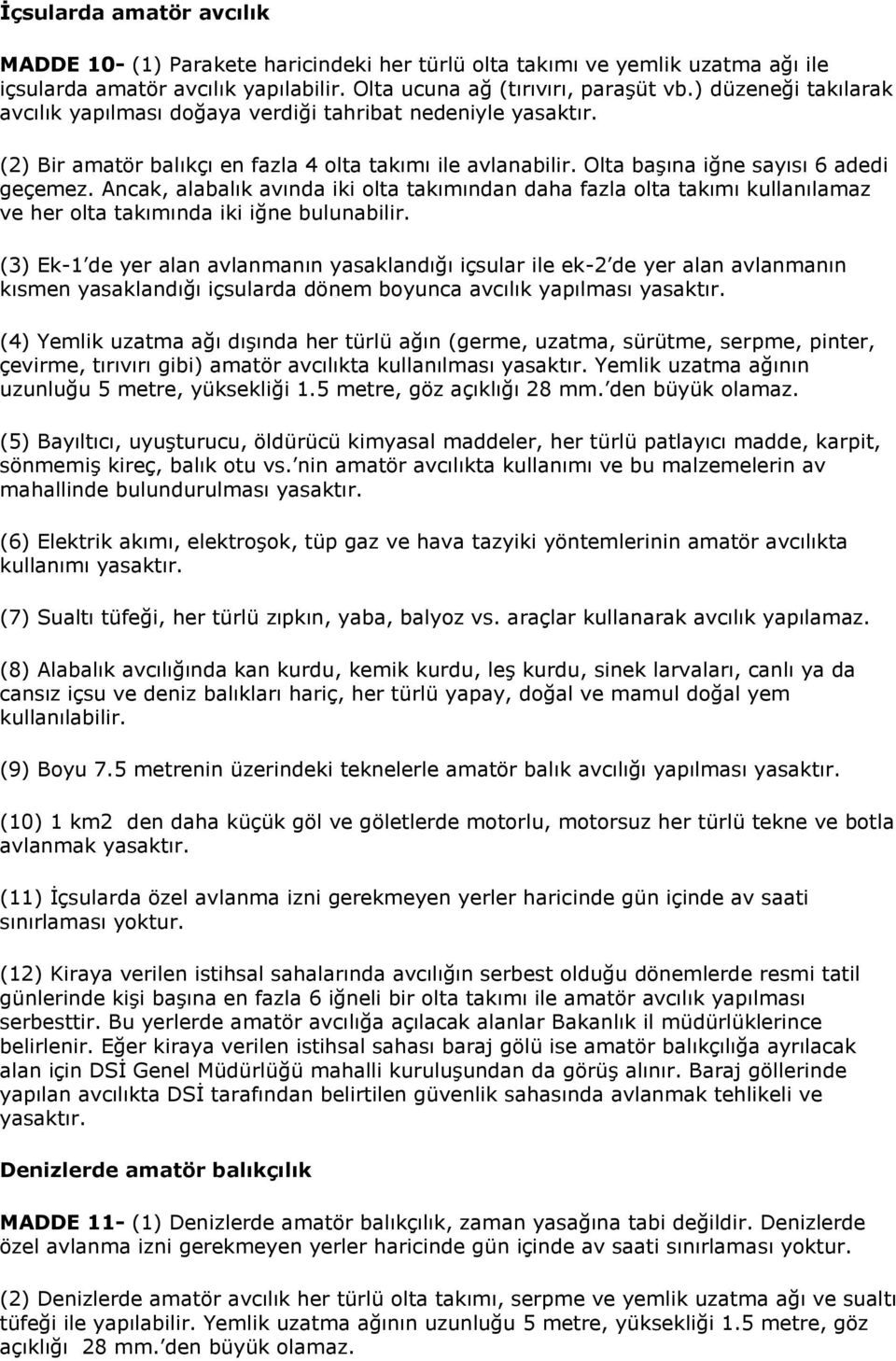 Ancak, alabalık avında iki olta takımından daha fazla olta takımı kullanılamaz ve her olta takımında iki iğne bulunabilir.