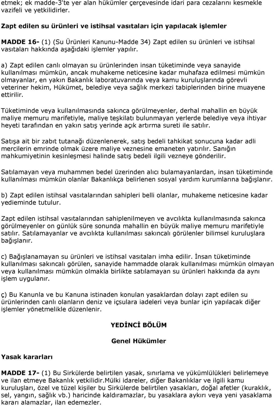 a) Zapt edilen canlı olmayan su ürünlerinden insan tüketiminde veya sanayide kullanılması mümkün, ancak muhakeme neticesine kadar muhafaza edilmesi mümkün olmayanlar, en yakın Bakanlık