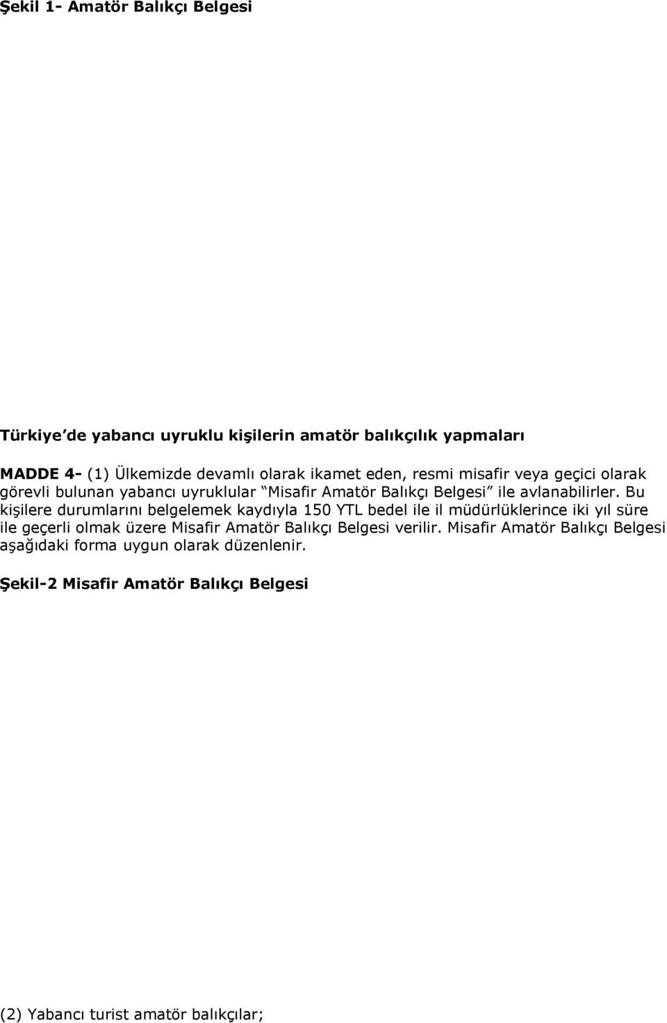 Bu kişilere durumlarını belgelemek kaydıyla 150 YTL bedel ile il müdürlüklerince iki yıl süre ile geçerli olmak üzere Misafir Amatör Balıkçı