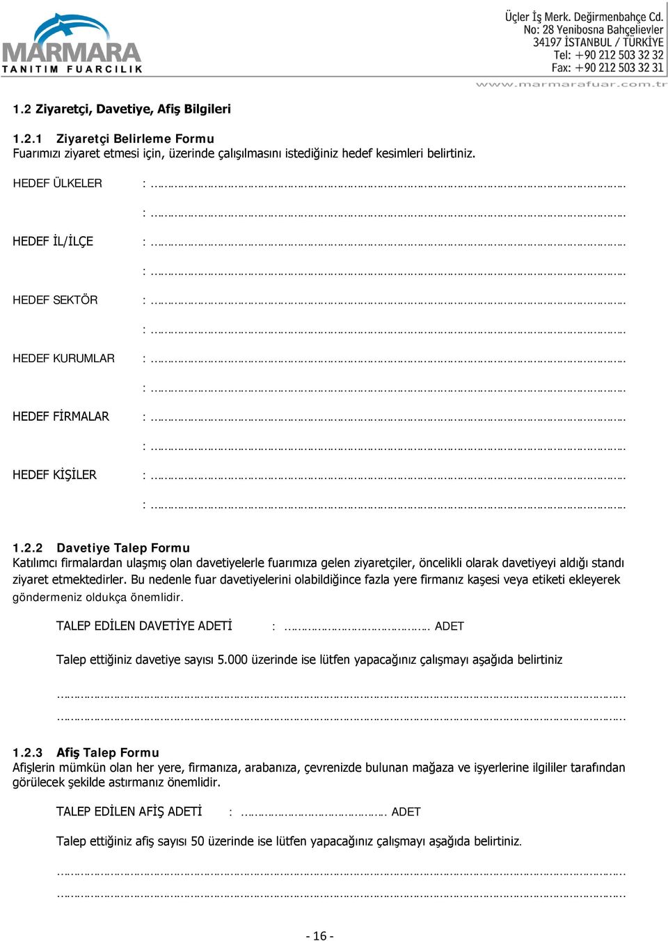 2 Davetiye Talep Formu Katılımcı firmalardan ulaşmış olan davetiyelerle fuarımıza gelen ziyaretçiler, öncelikli olarak davetiyeyi aldığı standı ziyaret etmektedirler.