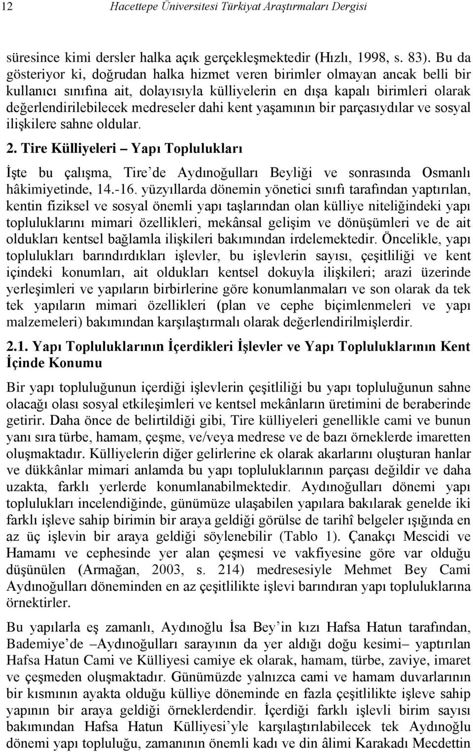 dahi kent yaşamının bir parçasıydılar ve sosyal ilişkilere sahne oldular. 2. Tire Külliyeleri Yapı Toplulukları İşte bu çalışma, Tire de Aydınoğulları Beyliği ve sonrasında Osmanlı hâkimiyetinde, 14.