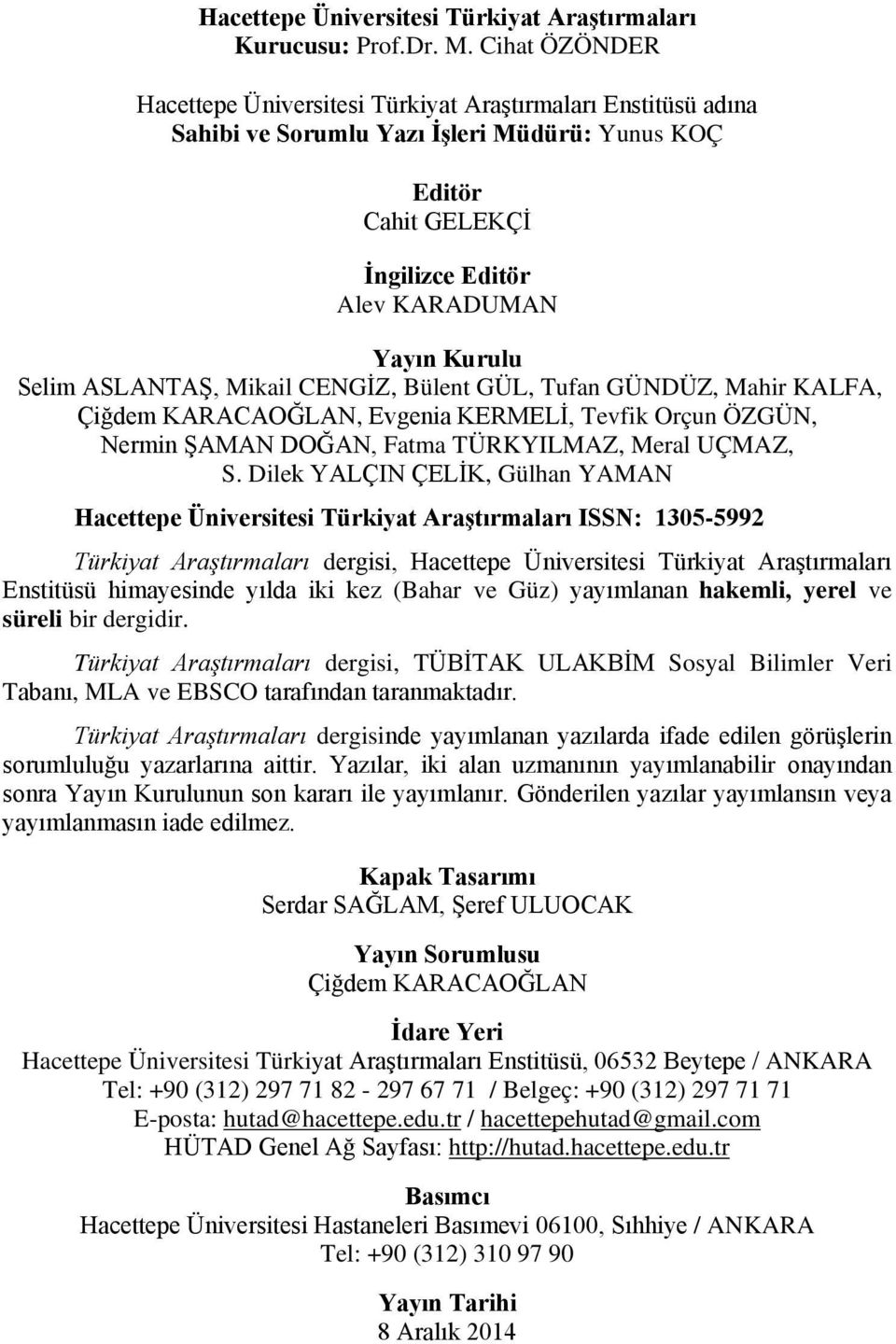 ASLANTAŞ, Mikail CENGİZ, Bülent GÜL, Tufan GÜNDÜZ, Mahir KALFA, Çiğdem KARACAOĞLAN, Evgenia KERMELİ, Tevfik Orçun ÖZGÜN, Nermin ŞAMAN DOĞAN, Fatma TÜRKYILMAZ, Meral UÇMAZ, S.