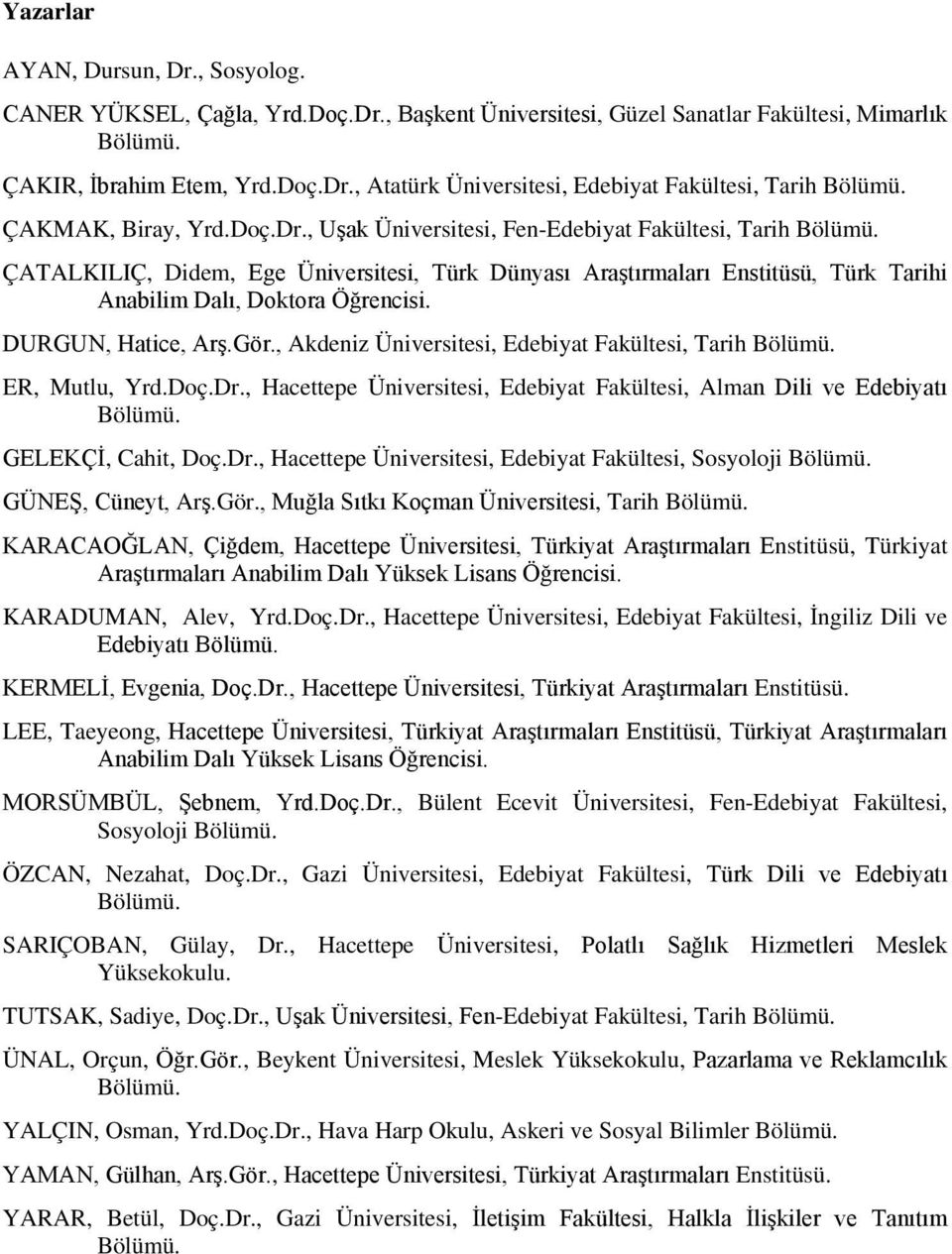 ÇATALKILIÇ, Didem, Ege Üniversitesi, Türk Dünyası Araştırmaları Enstitüsü, Türk Tarihi Anabilim Dalı, Doktora Öğrencisi. DURGUN, Hatice, Arş.Gör.