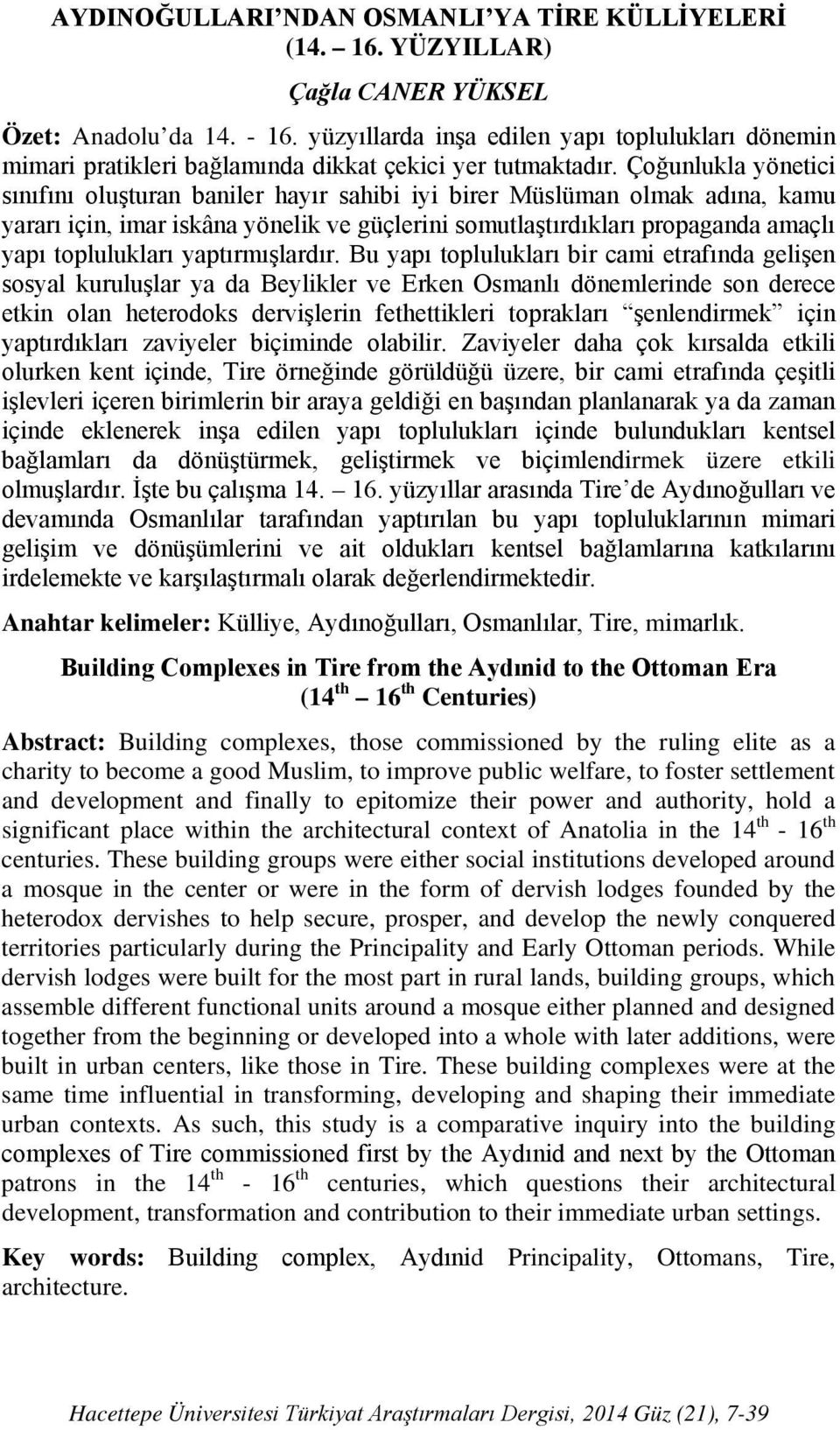 Çoğunlukla yönetici sınıfını oluşturan baniler hayır sahibi iyi birer Müslüman olmak adına, kamu yararı için, imar iskâna yönelik ve güçlerini somutlaştırdıkları propaganda amaçlı yapı toplulukları