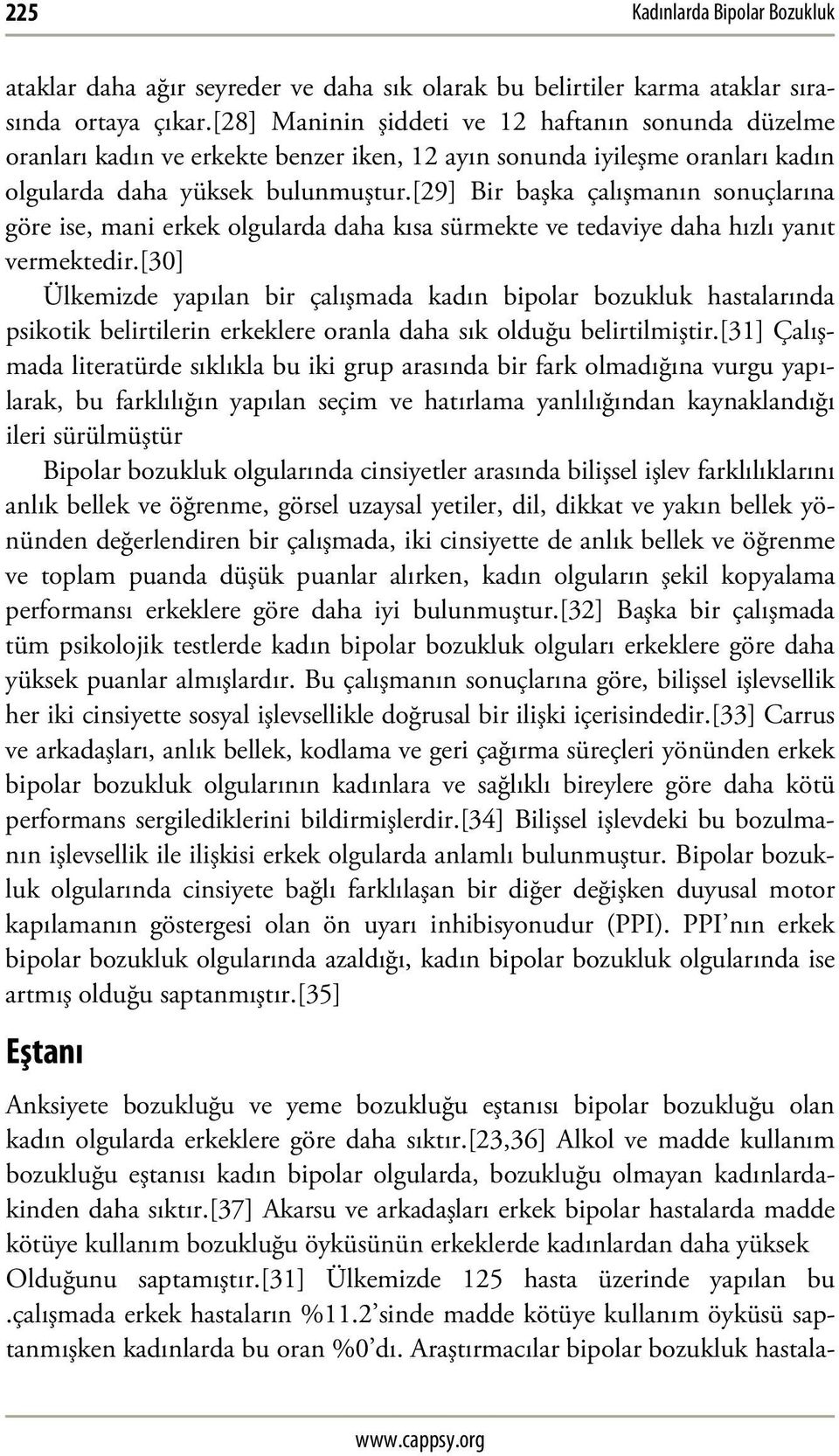 [29] Bir başka çalışmanın sonuçlarına göre ise, mani erkek olgularda daha kısa sürmekte ve tedaviye daha hızlı yanıt vermektedir.