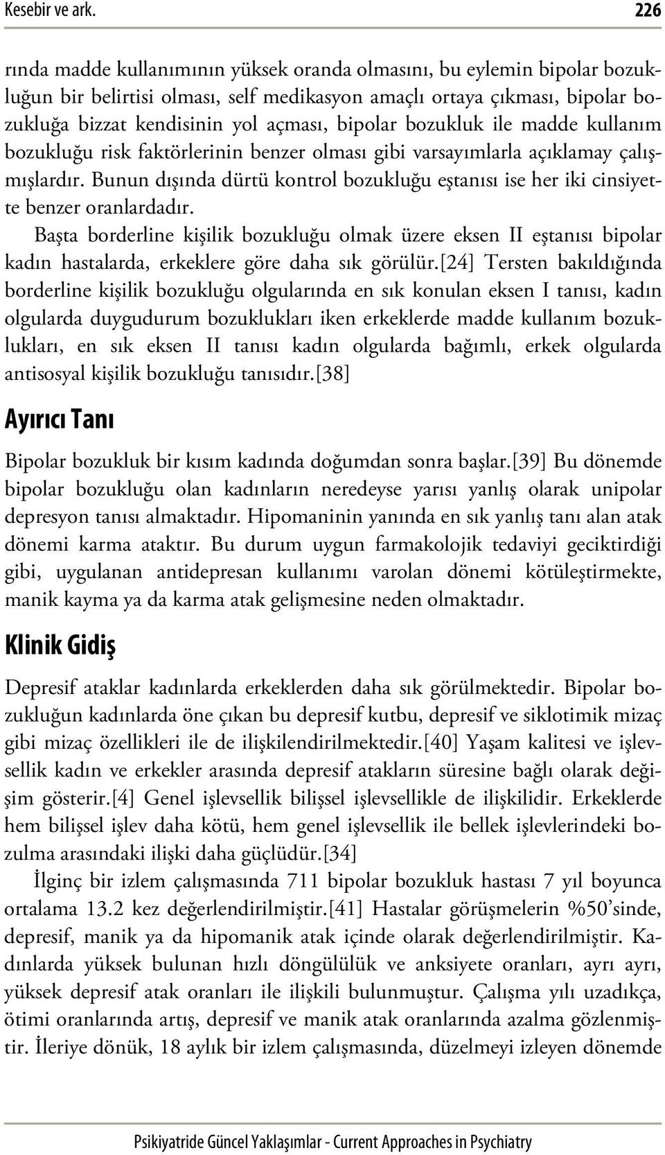 bozukluk ile madde kullanım bozukluğu risk faktörlerinin benzer olması gibi varsayımlarla açıklamay çalışmışlardır.