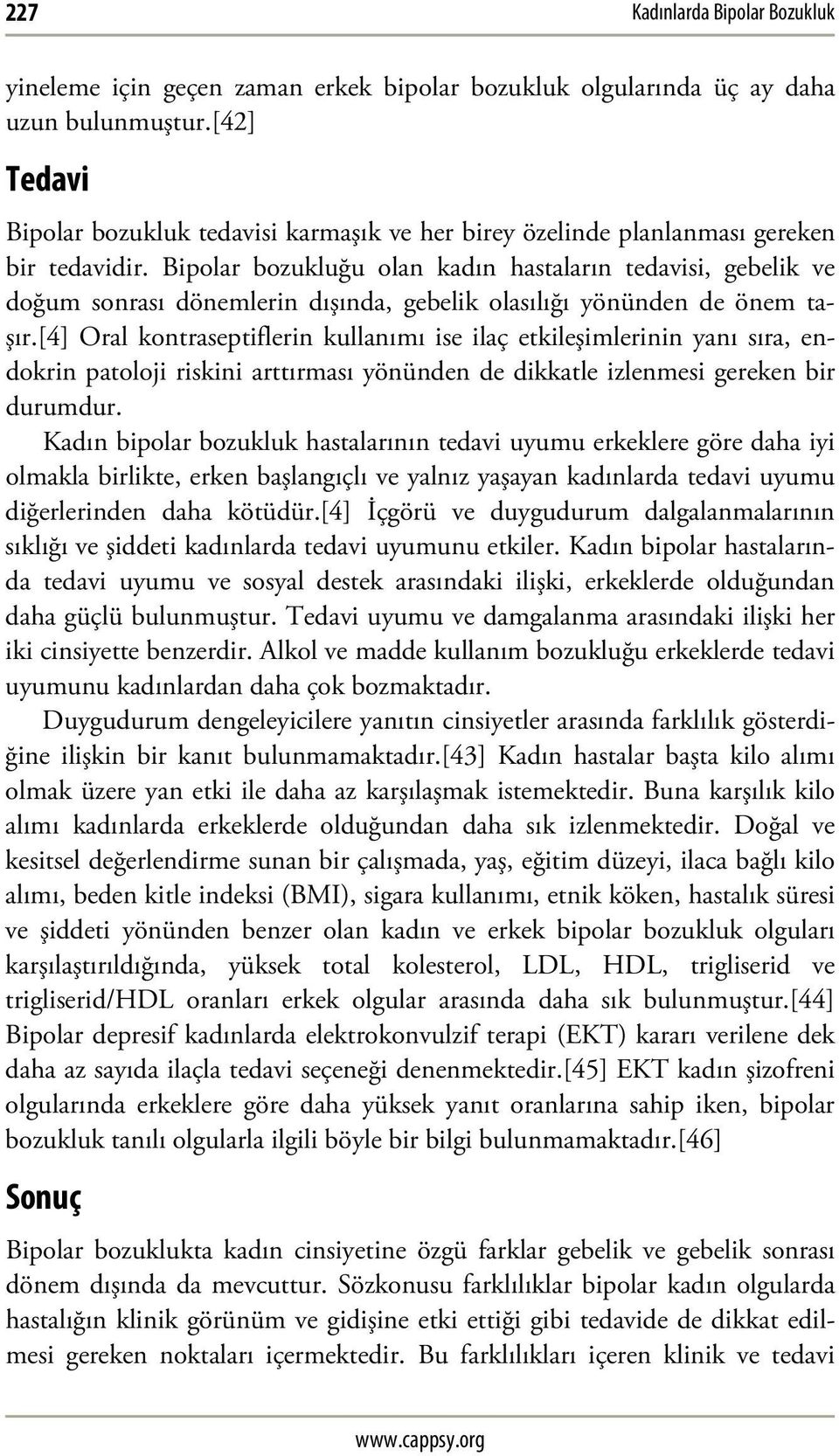 Bipolar bozukluğu olan kadın hastaların tedavisi, gebelik ve doğum sonrası dönemlerin dışında, gebelik olasılığı yönünden de önem taşır.