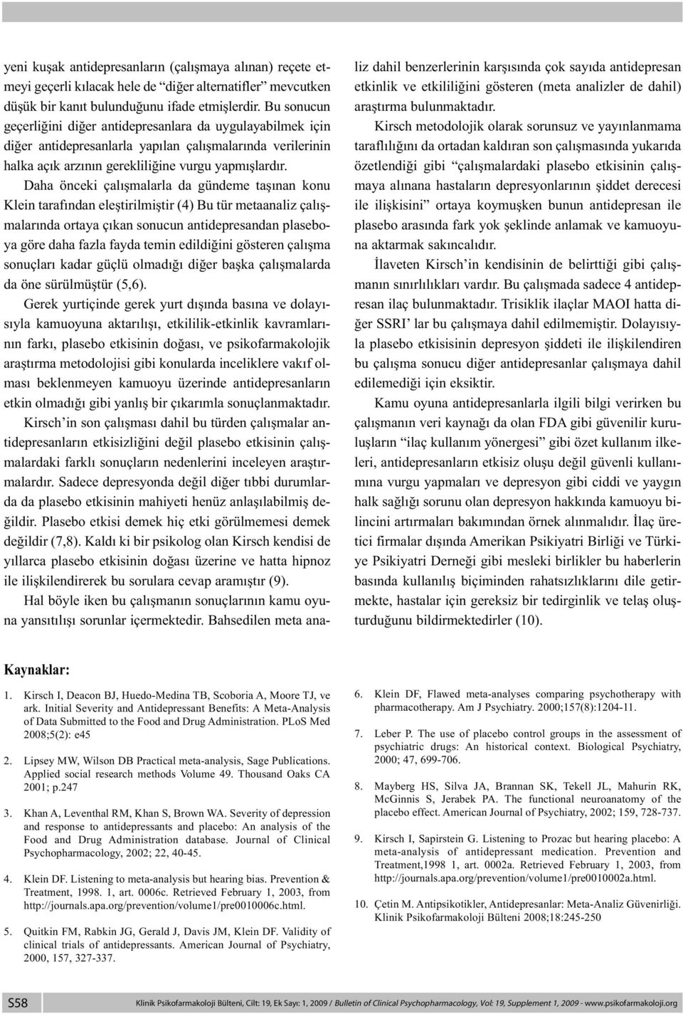 Daha önceki çalışmalarla da gündeme taşınan konu Klein tarafından eleştirilmiştir (4) Bu tür metaanaliz çalışmalarında ortaya çıkan sonucun antidepresandan plaseboya göre daha fazla fayda temin