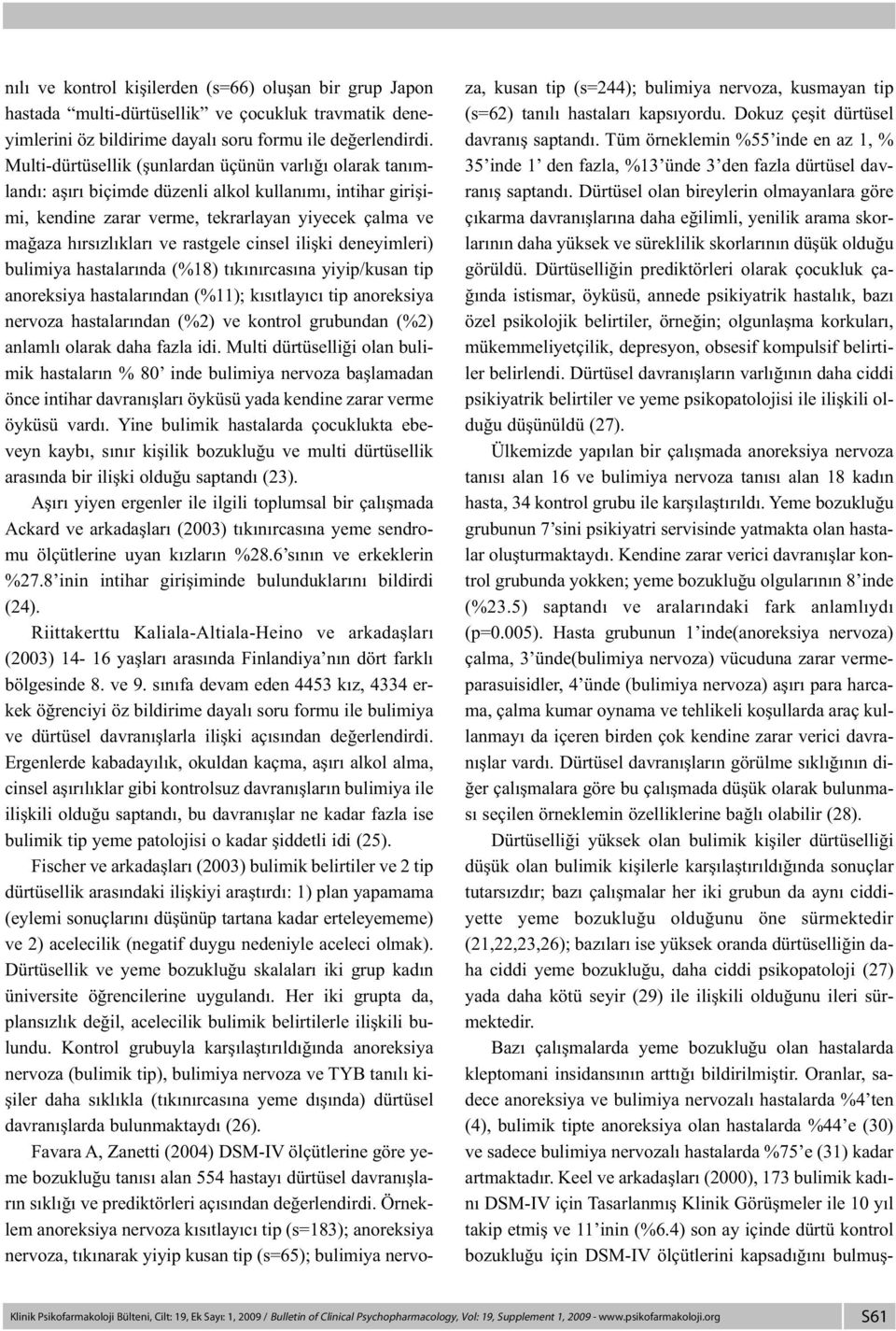 rastgele cinsel ilişki deneyimleri) bulimiya hastalarında (%18) tıkınırcasına yiyip/kusan tip anoreksiya hastalarından (%11); kısıtlayıcı tip anoreksiya nervoza hastalarından (%2) ve kontrol