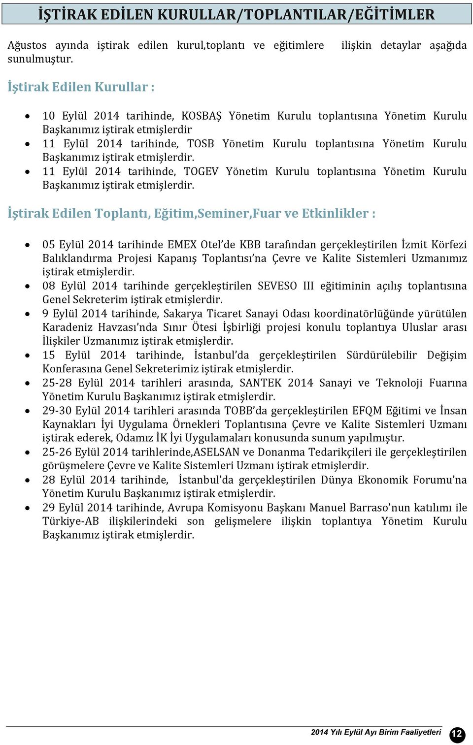 toplantısına Yönetim Kurulu Başkanımız iştirak etmişlerdir. 11 Eylül 214 tarihinde, TOGEV Yönetim Kurulu toplantısına Yönetim Kurulu Başkanımız iştirak etmişlerdir.