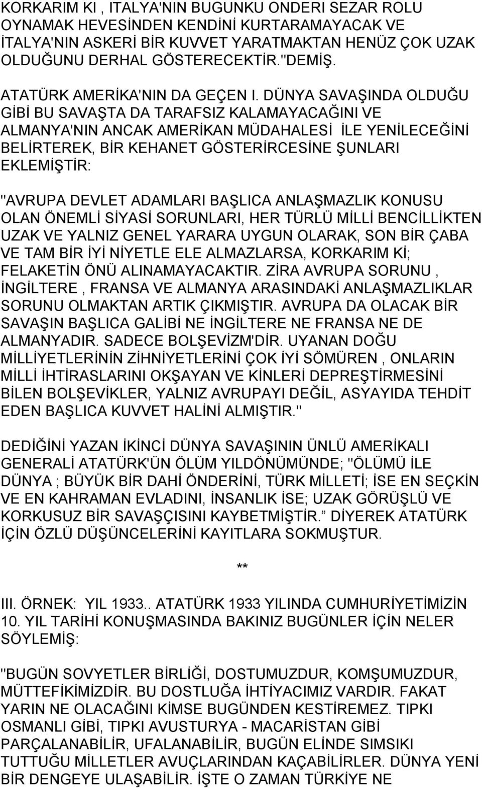 DÜNYA SAVAŞINDA OLDUĞU GİBİ BU SAVAŞTA DA TARAFSIZ KALAMAYACAĞINI VE ALMANYA'NIN ANCAK AMERİKAN MÜDAHALESİ İLE YENİLECEĞİNİ BELİRTEREK, BİR KEHANET GÖSTERİRCESİNE ŞUNLARI EKLEMİŞTİR: "AVRUPA DEVLET