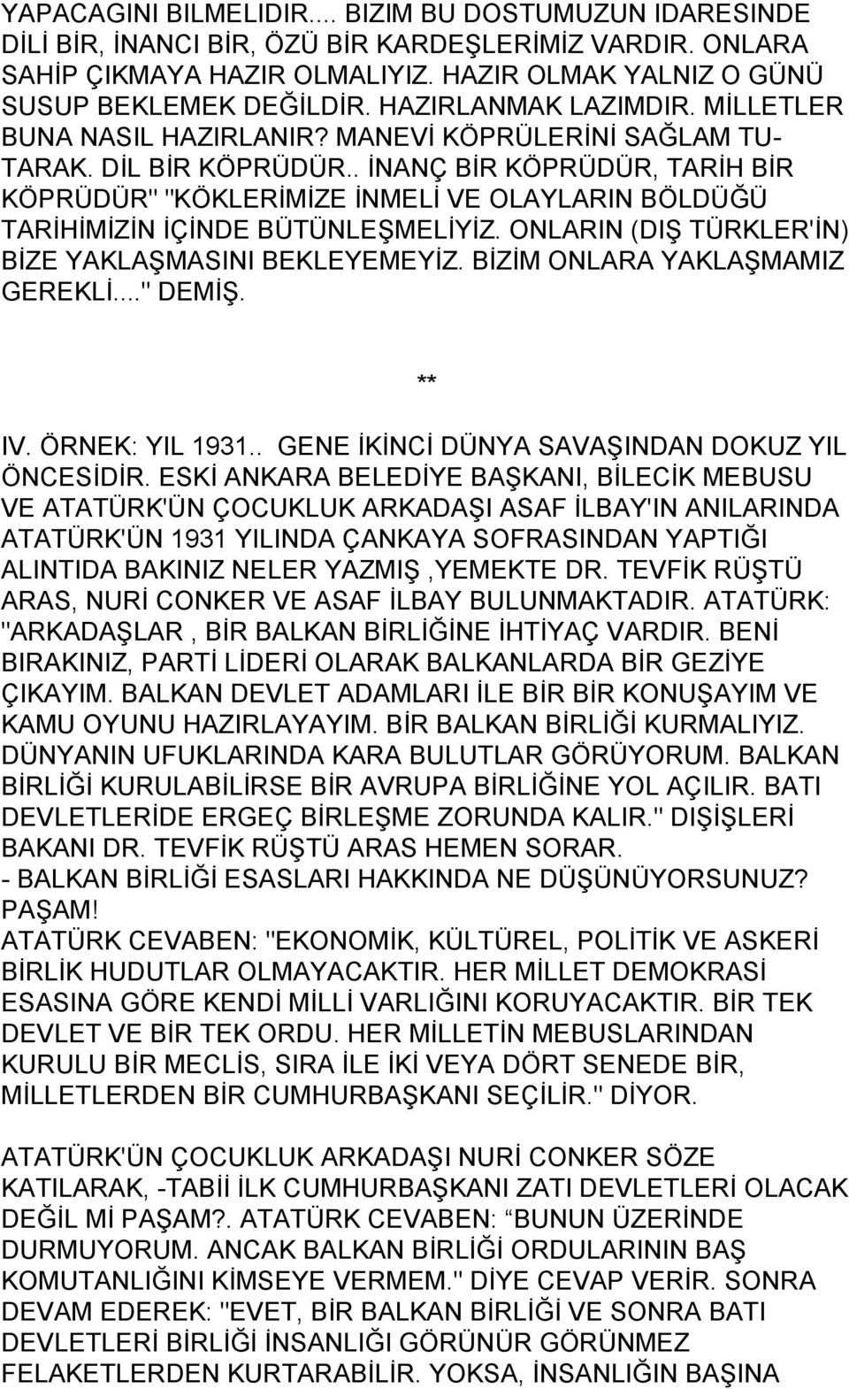 . İNANÇ BİR KÖPRÜDÜR, TARİH BİR KÖPRÜDÜR" "KÖKLERİMİZE İNMELİ VE OLAYLARIN BÖLDÜĞÜ TARİHİMİZİN İÇİNDE BÜTÜNLEŞMELİYİZ. ONLARIN (DIŞ TÜRKLER'İN) BİZE YAKLAŞMASINI BEKLEYEMEYİZ.